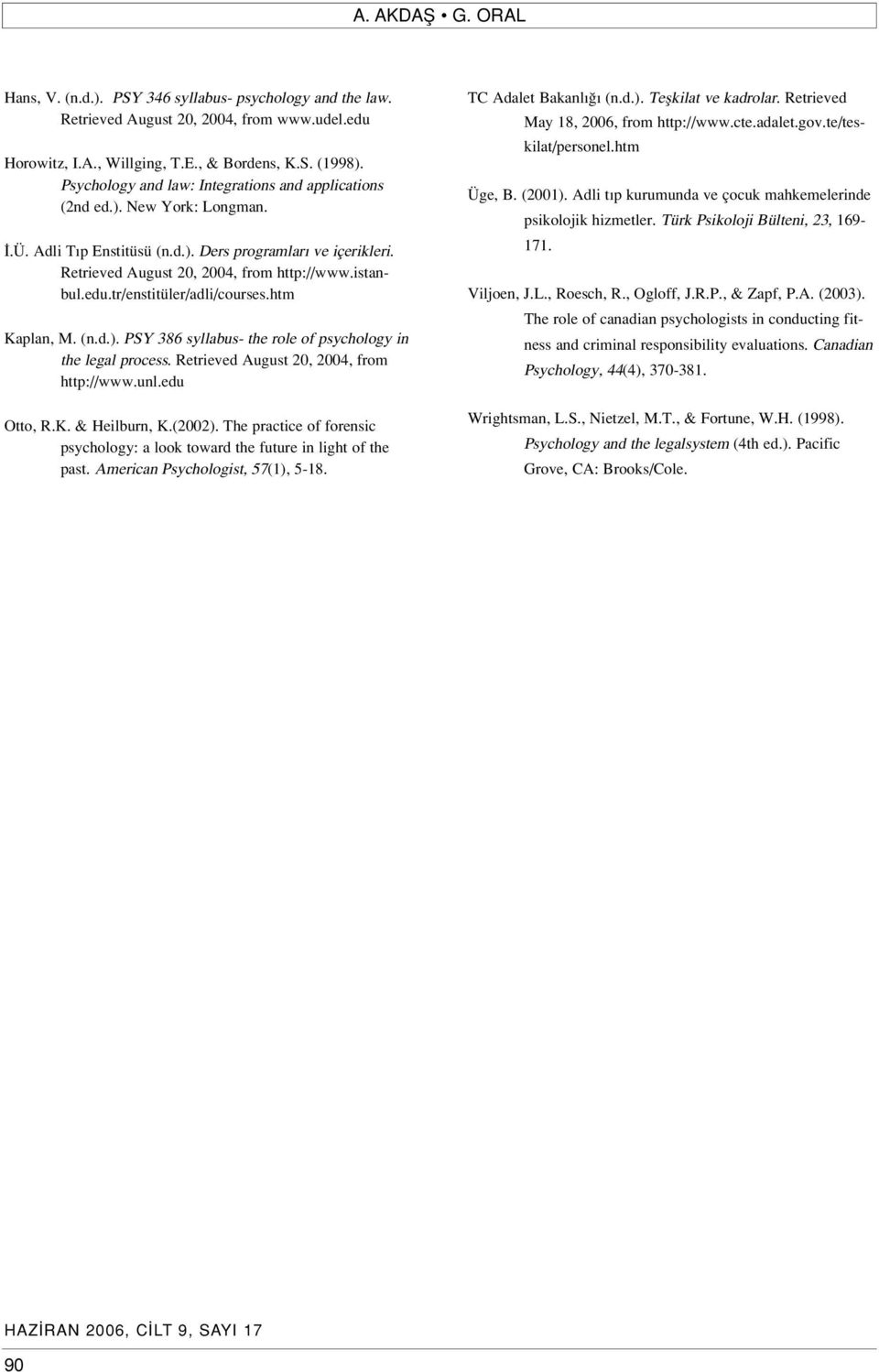 tr/enstitüler/adli/courses.htm Kaplan, M. (n.d.). PSY 386 syllabus- the role of psychology in the legal process. Retrieved August 20, 2004, from http://www.unl.edu Otto, R.K. & Heilburn, K.(2002).