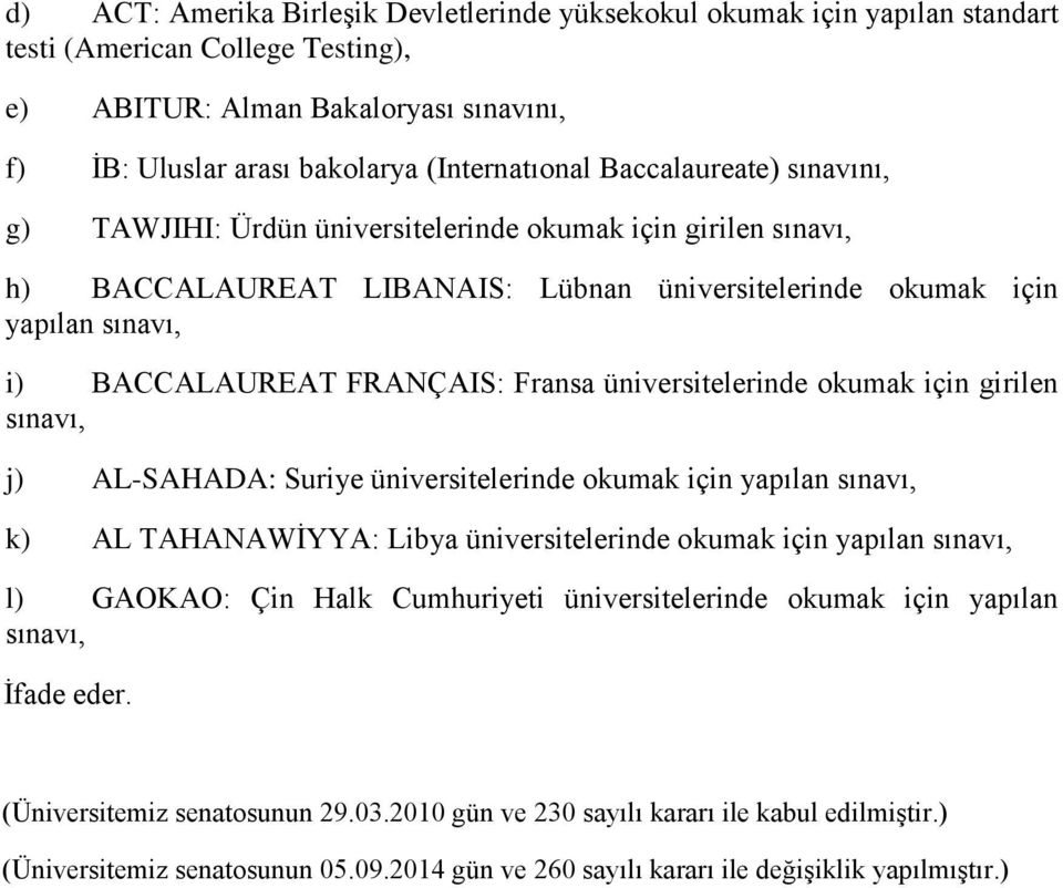 Fransa üniversitelerinde okumak için girilen sınavı, j) AL-SAHADA: Suriye üniversitelerinde okumak için yapılan sınavı, k) AL TAHANAWİYYA: Libya üniversitelerinde okumak için yapılan sınavı, l)