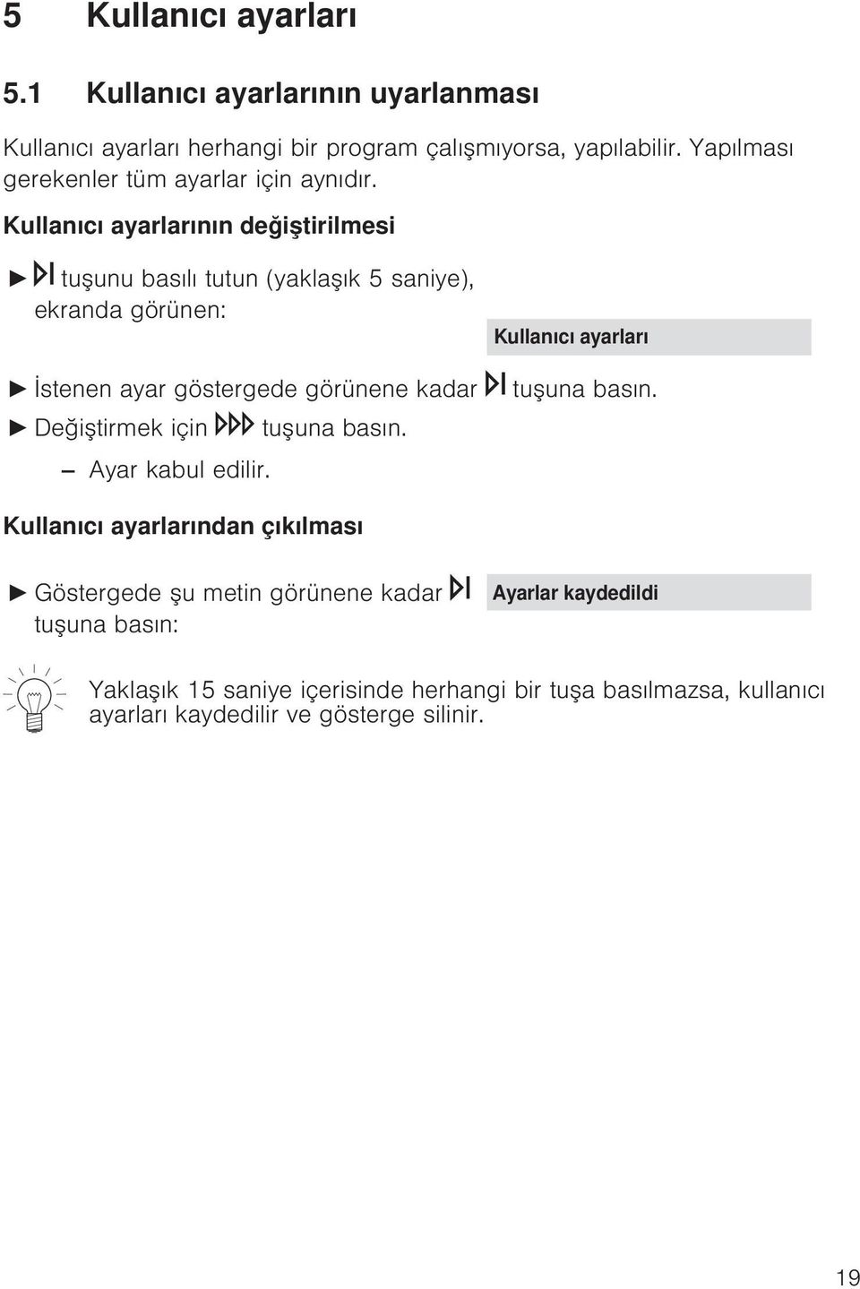 Kullanıcı ayarlarının değiştirilmesi tuşunu basılı tutun (yaklaşık 5 saniye), ekranda görünen: İstenen ayar göstergede görünene kadar Değiştirmek için