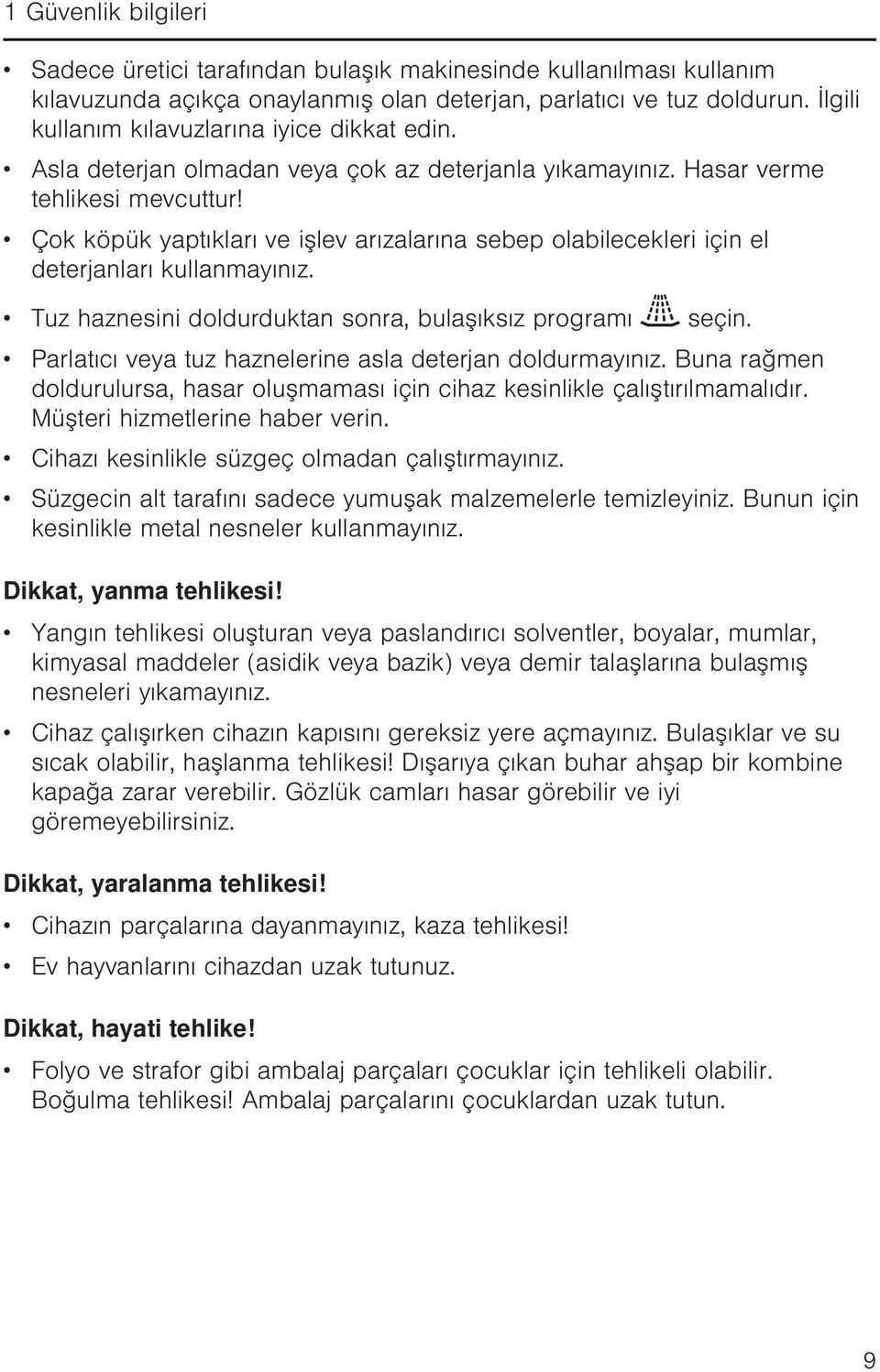 Çok köpük yaptıkları ve işlev arızalarına sebep olabilecekleri için el deterjanları kullanmayınız. Tuz haznesini doldurduktan sonra, bulaşıksız programı seçin.