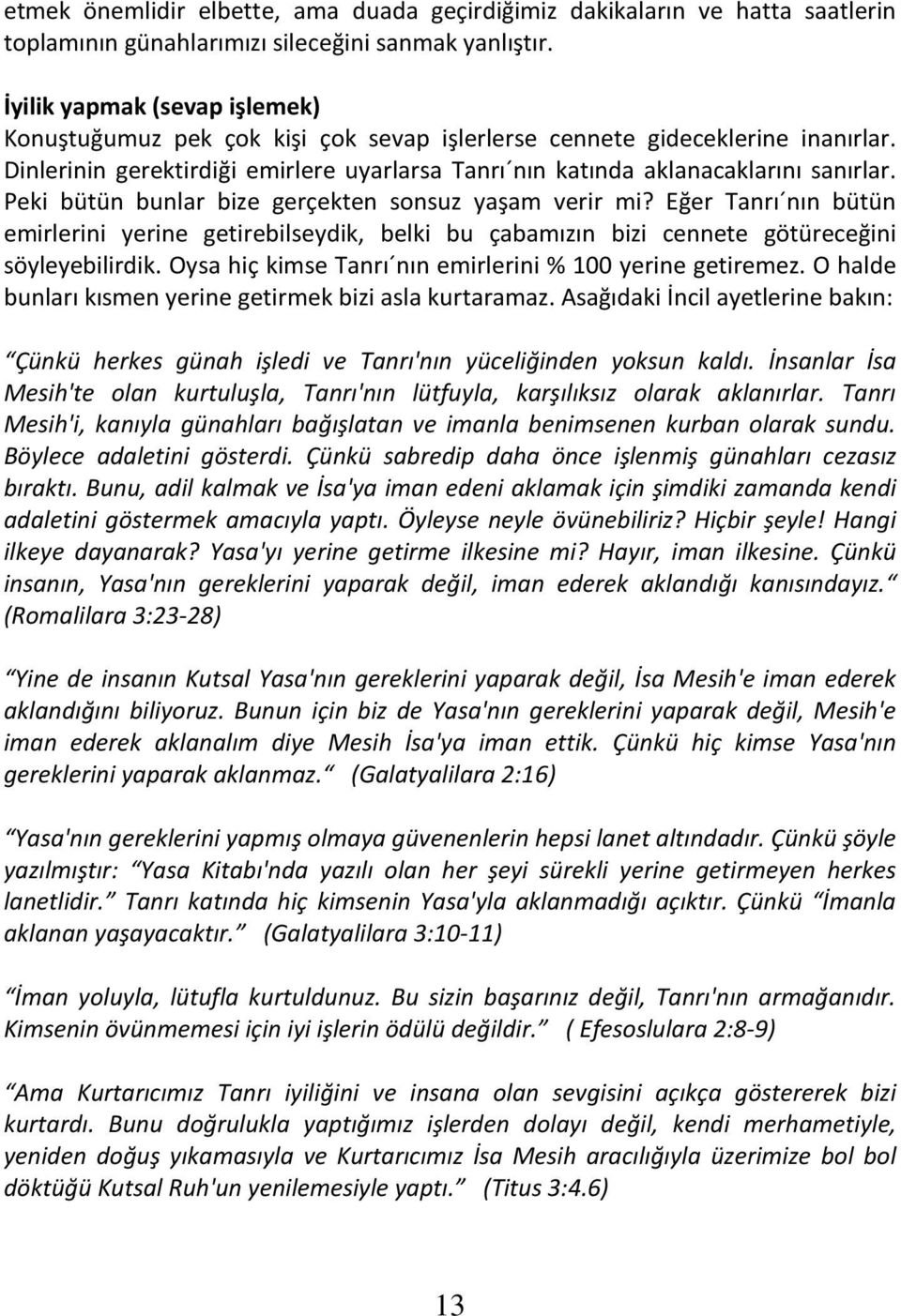 Peki bütün bunlar bize gerçekten sonsuz yaşam verir mi? Eğer Tanrı nın bütün emirlerini yerine getirebilseydik, belki bu çabamızın bizi cennete götüreceğini söyleyebilirdik.