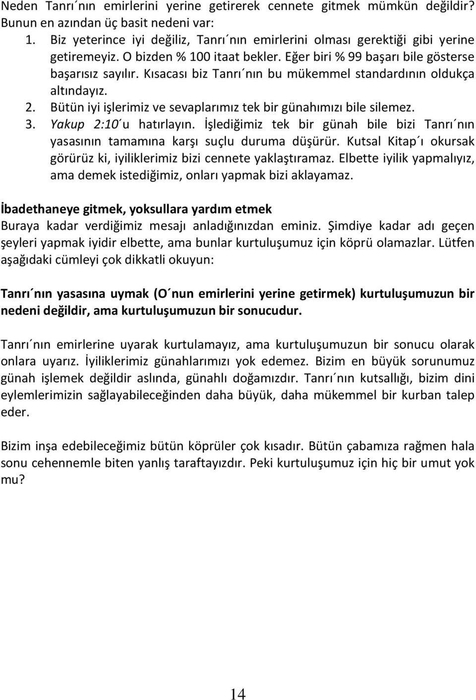 Kısacası biz Tanrı nın bu mükemmel standardının oldukça altındayız. 2. Bütün iyi işlerimiz ve sevaplarımız tek bir günahımızı bile silemez. 3. Yakup 2:10 u hatırlayın.