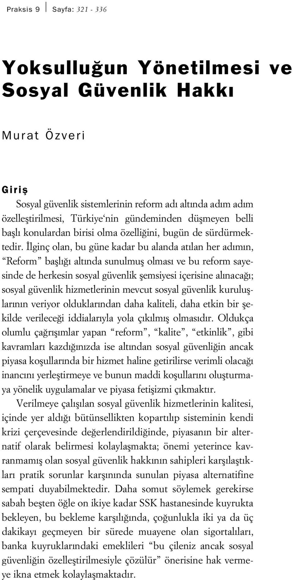 lginç olan, bu güne kadar bu alanda at lan her ad m n, Reform bafll alt nda sunulmufl olmas ve bu reform sayesinde de herkesin sosyal güvenlik flemsiyesi içerisine al naca ; sosyal güvenlik