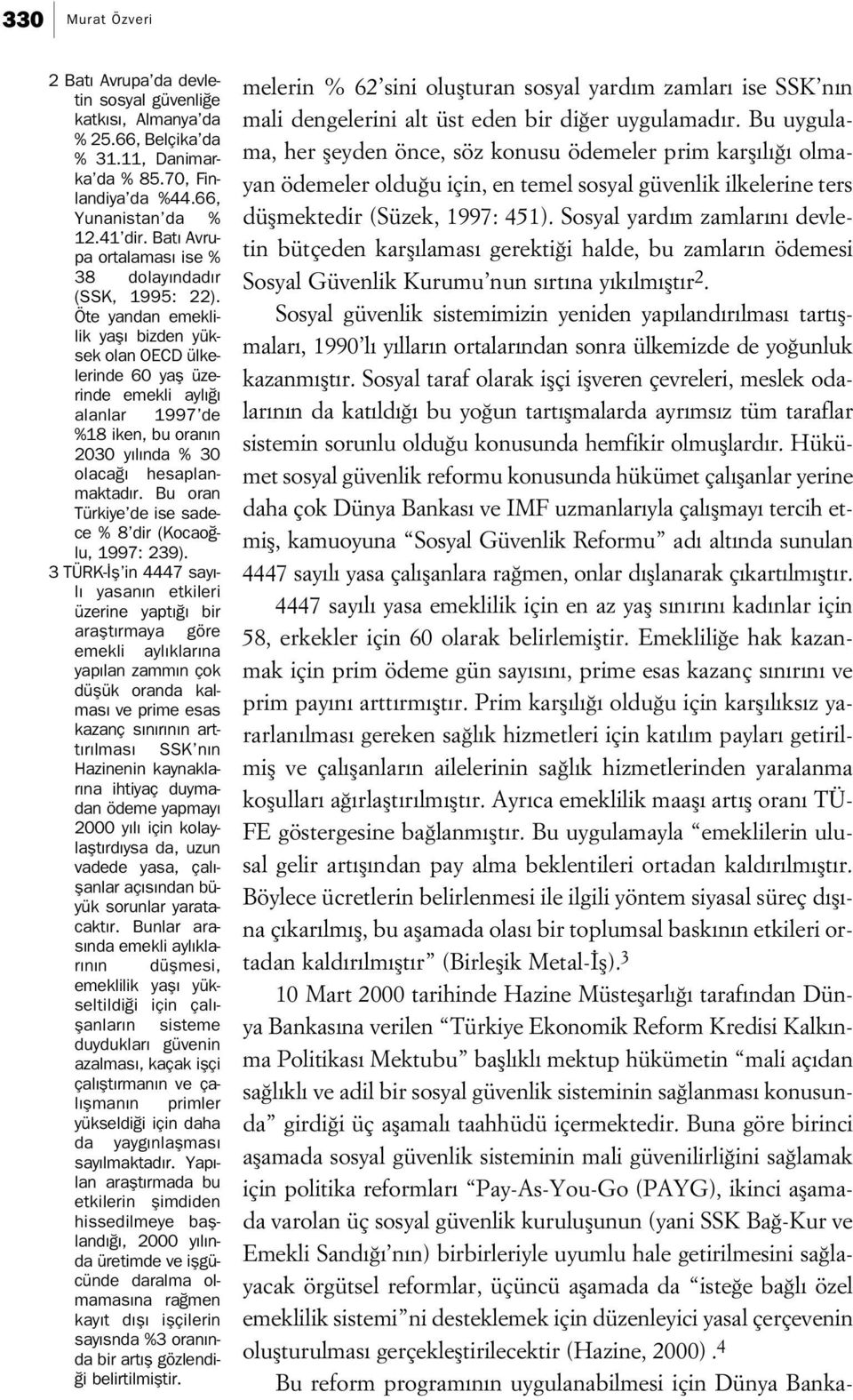 Öte yandan emeklilik yafl bizden yüksek olan OECD ülkelerinde 60 yafl üzerinde emekli ayl alanlar 1997 de %18 iken, bu oran n 2030 y l nda % 30 olaca hesaplanmaktad r.