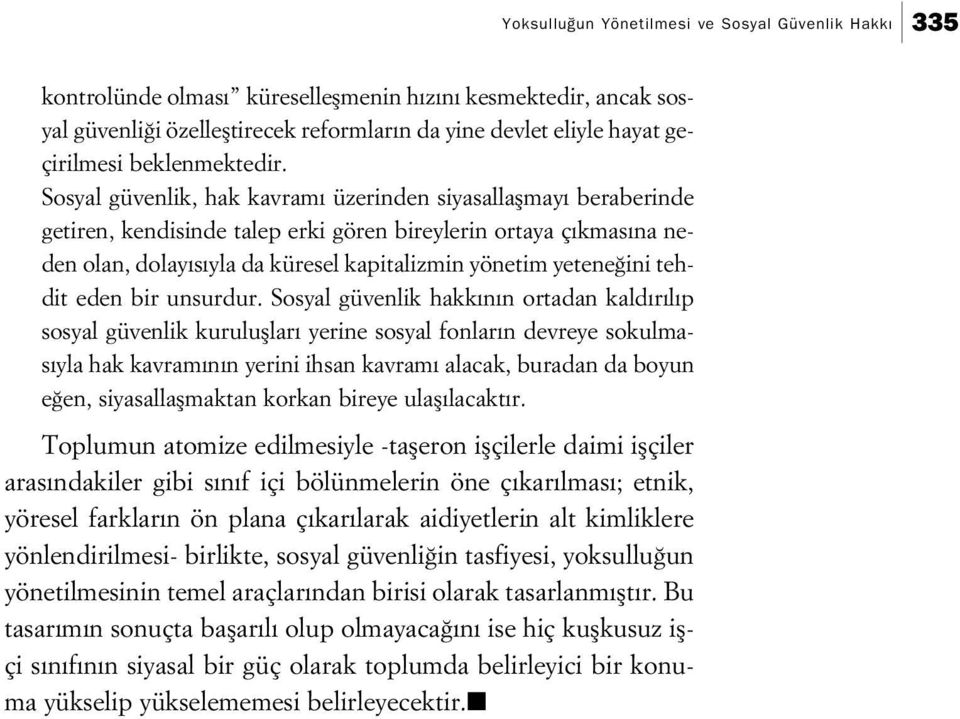 Sosyal güvenlik, hak kavram üzerinden siyasallaflmay beraberinde getiren, kendisinde talep erki gören bireylerin ortaya ç kmas na neden olan, dolay s yla da küresel kapitalizmin yönetim yetene ini