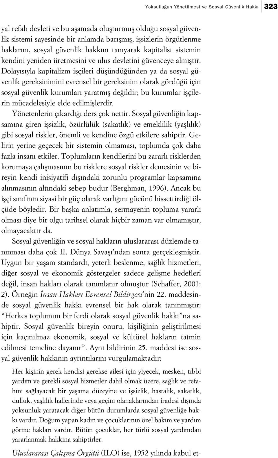 Dolay s yla kapitalizm iflçileri düflündü ünden ya da sosyal güvenlik gereksinimini evrensel bir gereksinim olarak gördü ü için sosyal güvenlik kurumlar yaratm fl de ildir; bu kurumlar iflçilerin