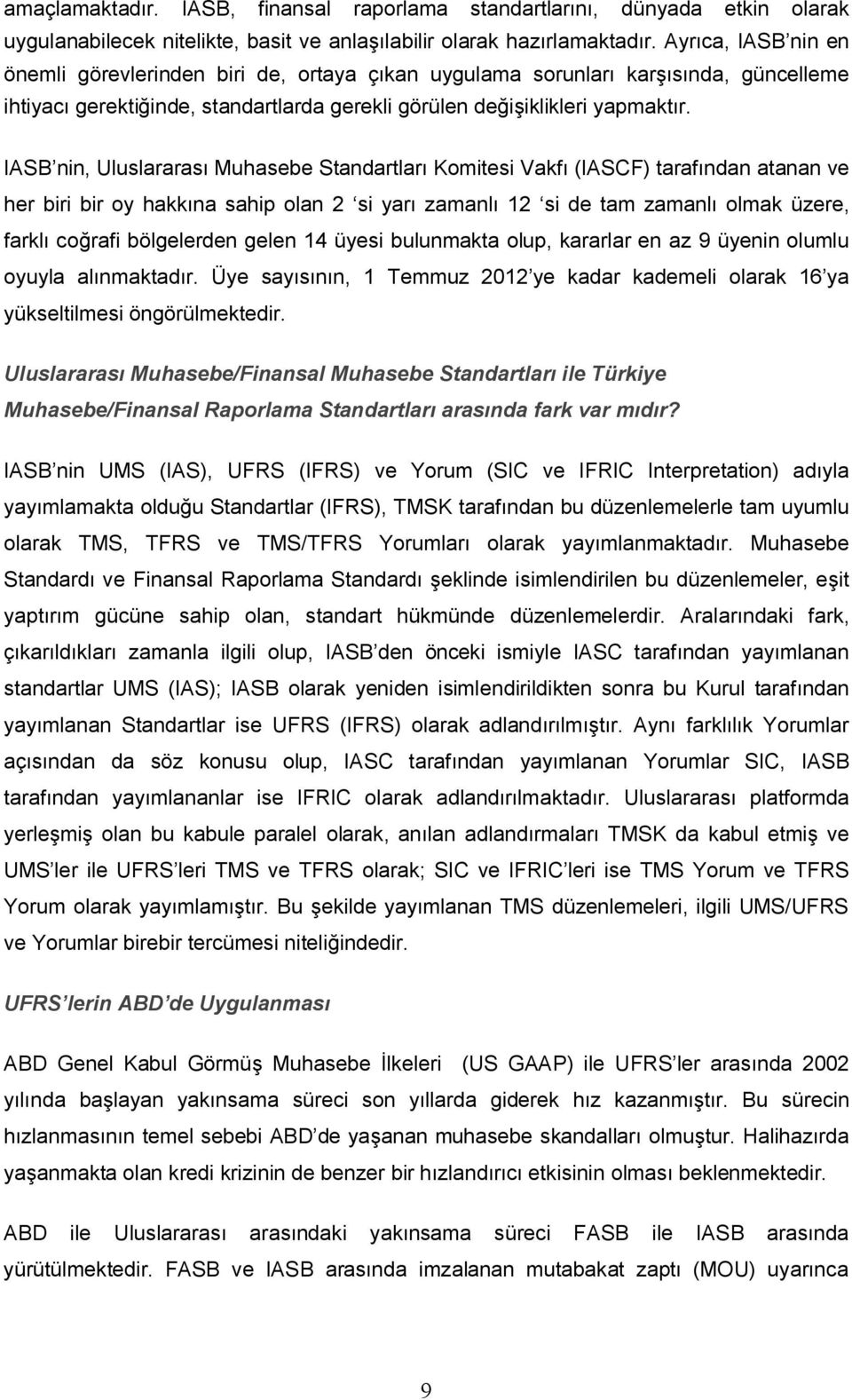 IASB nin, Uluslararası Muhasebe Standartları Komitesi Vakfı (IASCF) tarafından atanan ve her biri bir oy hakkına sahip olan 2 si yarı zamanlı 12 si de tam zamanlı olmak üzere, farklı coğrafi