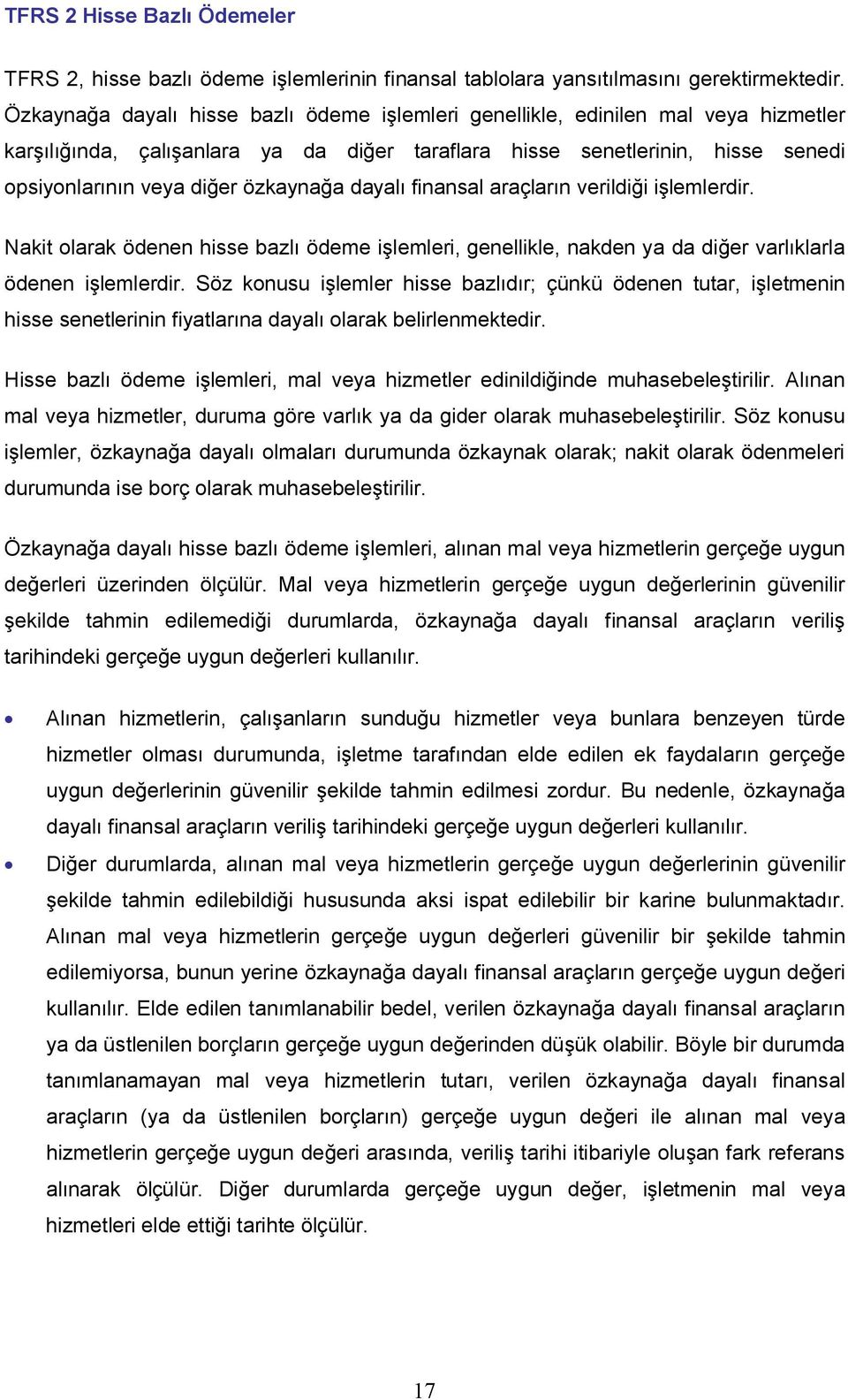 özkaynağa dayalı finansal araçların verildiği işlemlerdir. Nakit olarak ödenen hisse bazlı ödeme işlemleri, genellikle, nakden ya da diğer varlıklarla ödenen işlemlerdir.