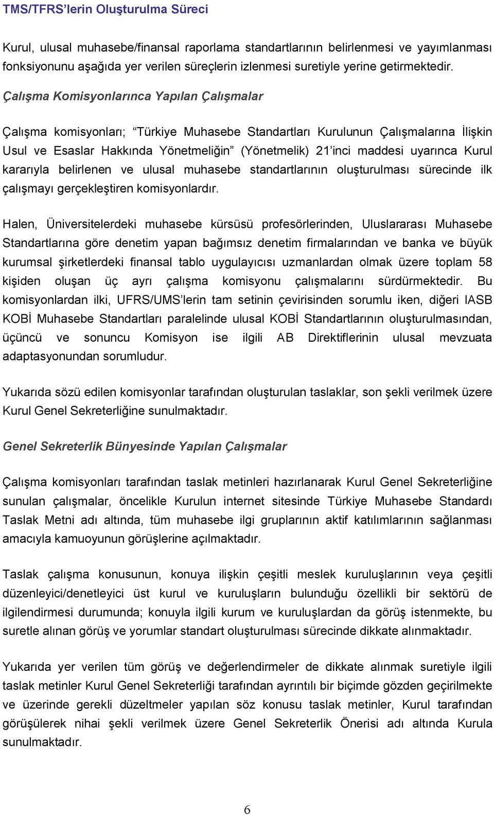 Çalışma Komisyonlarınca Yapılan Çalışmalar Çalışma komisyonları; Türkiye Muhasebe Standartları Kurulunun Çalışmalarına İlişkin Usul ve Esaslar Hakkında Yönetmeliğin (Yönetmelik) 21 inci maddesi