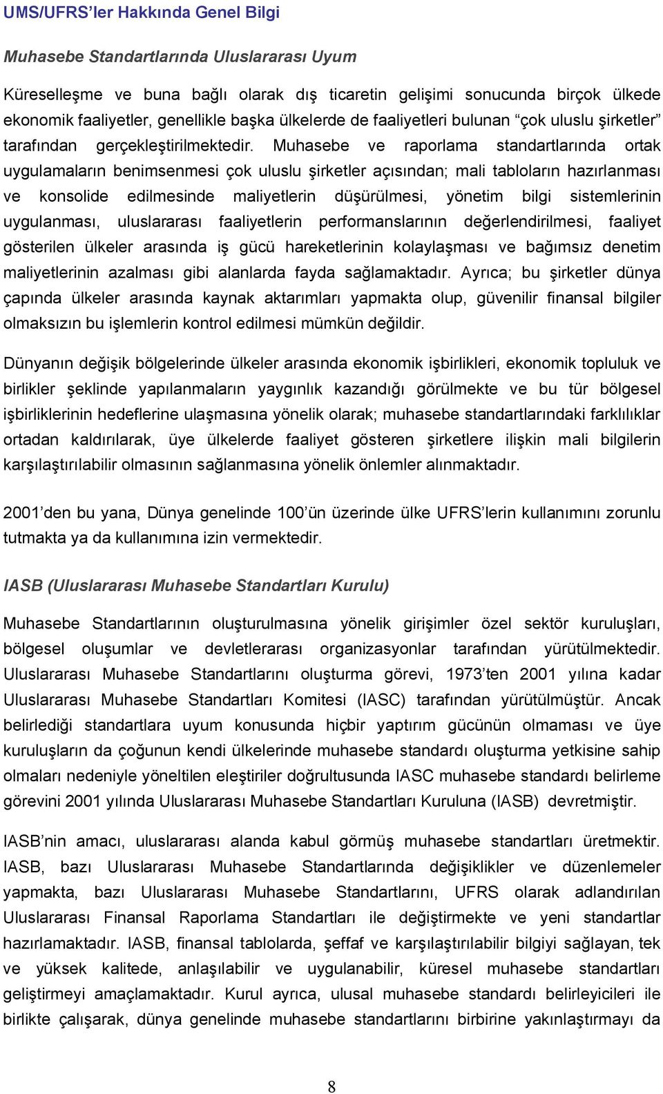 Muhasebe ve raporlama standartlarında ortak uygulamaların benimsenmesi çok uluslu şirketler açısından; mali tabloların hazırlanması ve konsolide edilmesinde maliyetlerin düşürülmesi, yönetim bilgi