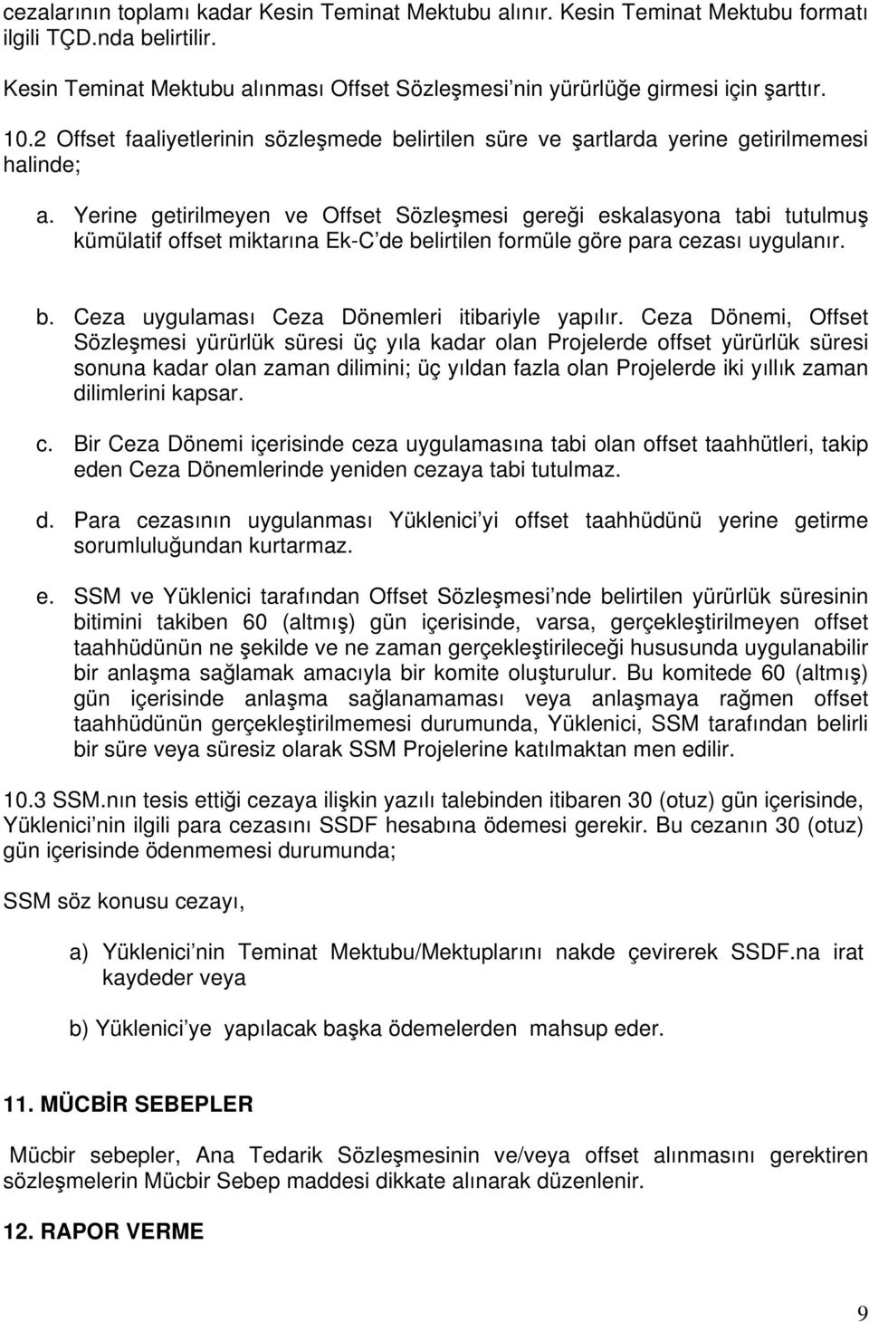 Yerine getirilmeyen ve Offset Sözleşmesi gereği eskalasyona tabi tutulmuş kümülatif offset miktarına Ek-C de belirtilen formüle göre para cezası uygulanır. b. Ceza uygulaması Ceza Dönemleri itibariyle yapılır.