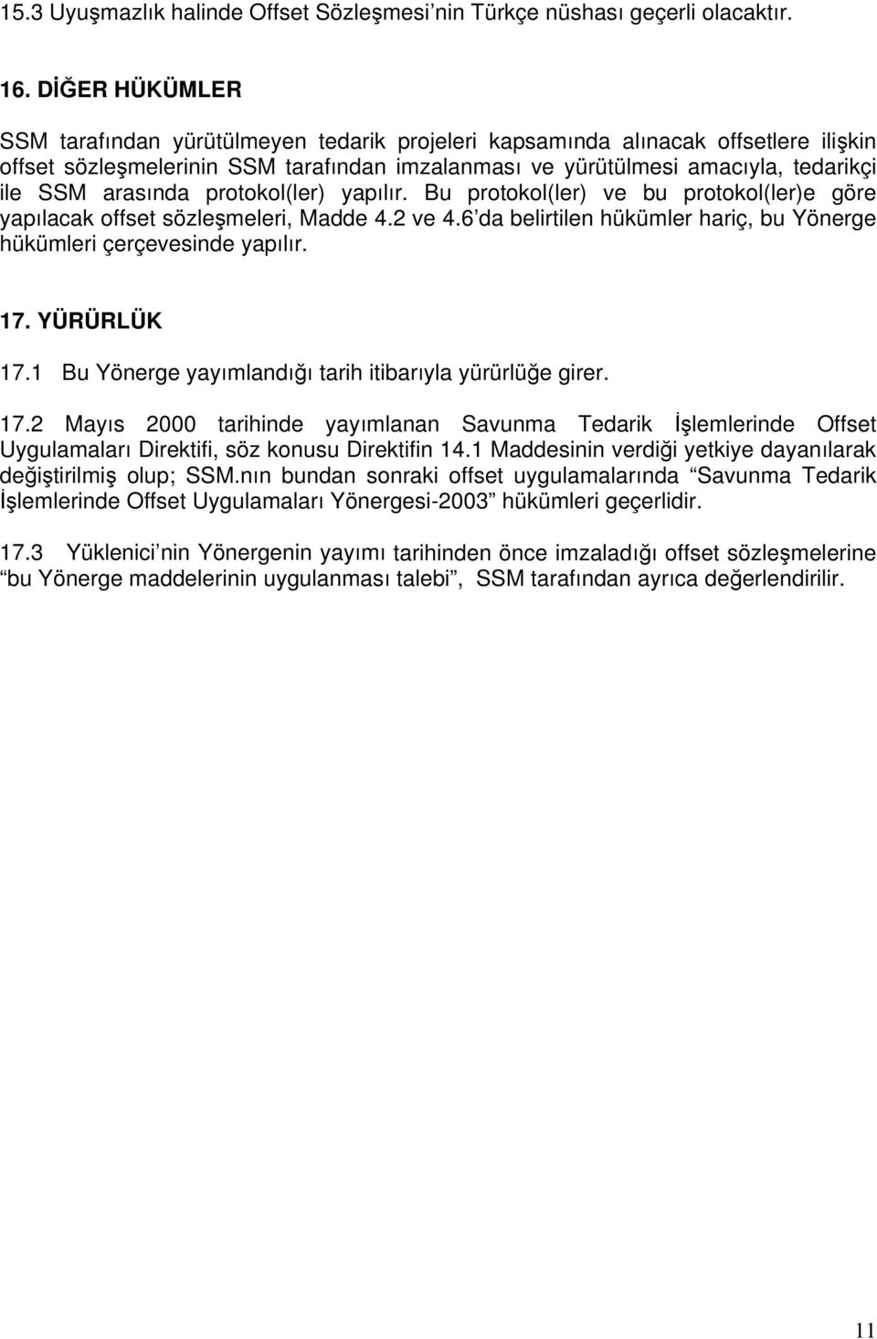 arasında protokol(ler) yapılır. Bu protokol(ler) ve bu protokol(ler)e göre yapılacak offset sözleşmeleri, Madde 4.2 ve 4.6 da belirtilen hükümler hariç, bu Yönerge hükümleri çerçevesinde yapılır. 17.