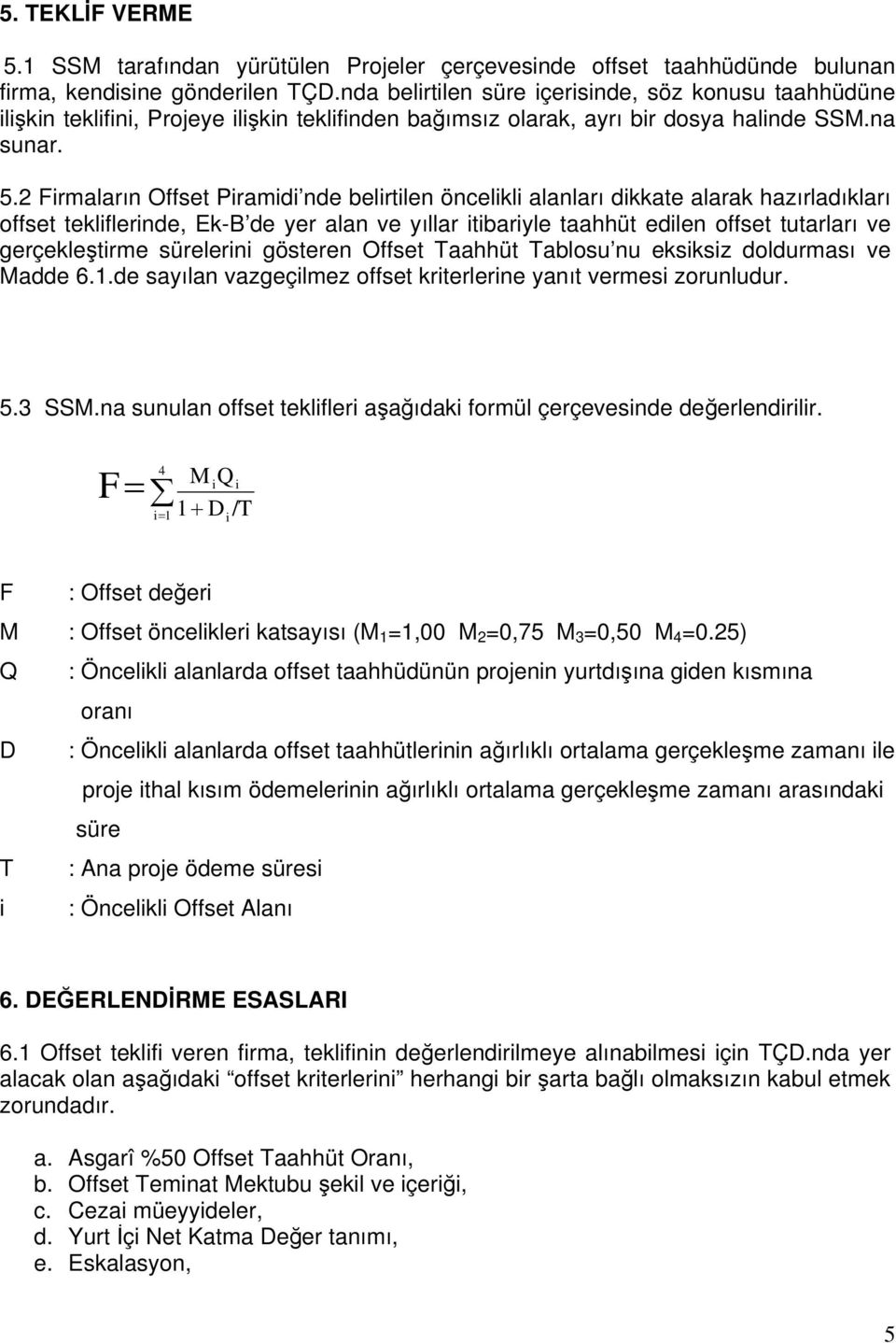 2 Firmaların Offset Piramidi nde belirtilen öncelikli alanları dikkate alarak hazırladıkları offset tekliflerinde, Ek-B de yer alan ve yıllar itibariyle taahhüt edilen offset tutarları ve