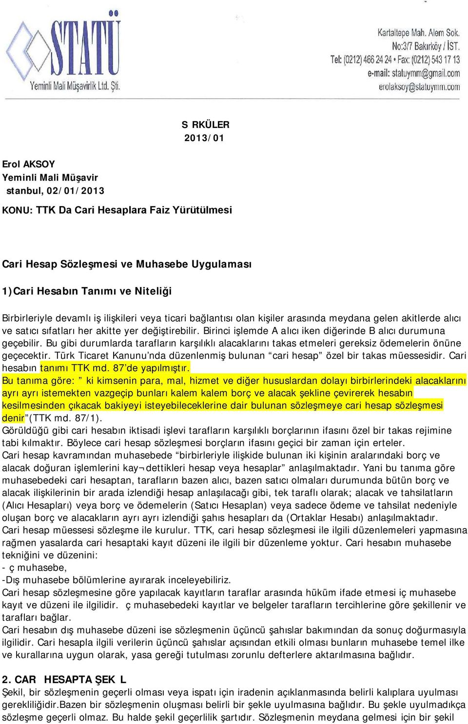 Birinci işlemde A alıcı iken diğerinde B alıcı durumuna geçebilir. Bu gibi durumlarda tarafların karşılıklı alacaklarını takas etmeleri gereksiz ödemelerin önüne geçecektir.