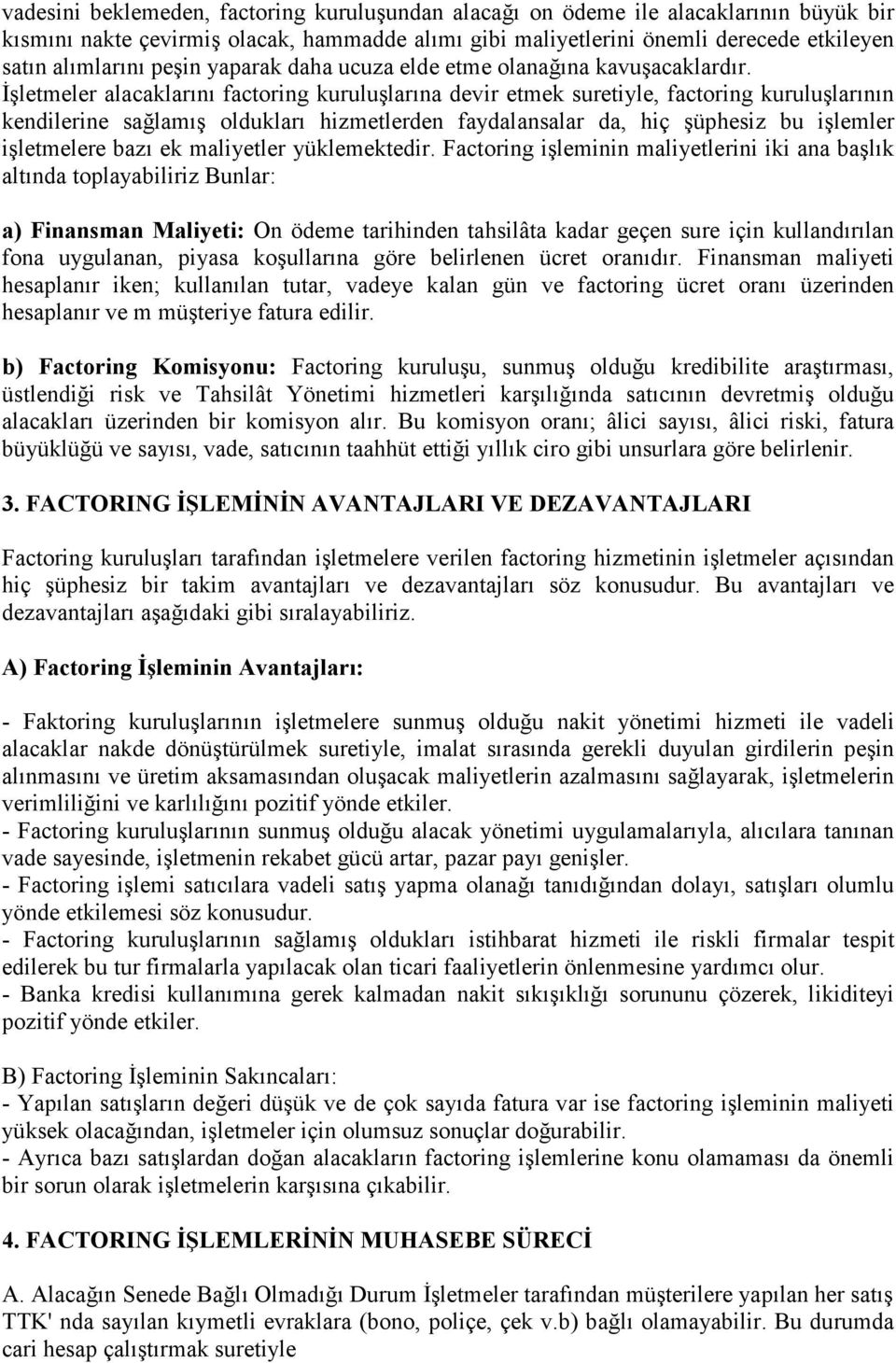 Đşletmeler alacaklarını factoring kuruluşlarına devir etmek suretiyle, factoring kuruluşlarının kendilerine sağlamış oldukları hizmetlerden faydalansalar da, hiç şüphesiz bu işlemler işletmelere bazı