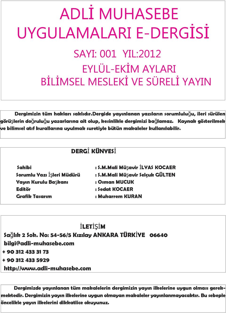 Kaynak gösterilmek ve bilimsel atıf kurallarına uyulmak suretiyle bütün makaleler kullanılabilir. DERGİ KÜNYESİ Sahibi Sorumlu Yazı İşleri Müdürü Yayın Kurulu Başkanı Editör Grafik Tasarım : S.M.Mali Müşavir İLYAS KOCAER : S.