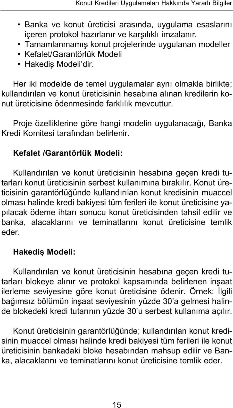 Her iki modelde de temel uygulamalar ayn olmakla birlikte; kulland r lan ve konut üreticisinin hesab na al nan kredilerin konut üreticisine ödenmesinde farkl l k mevcuttur.