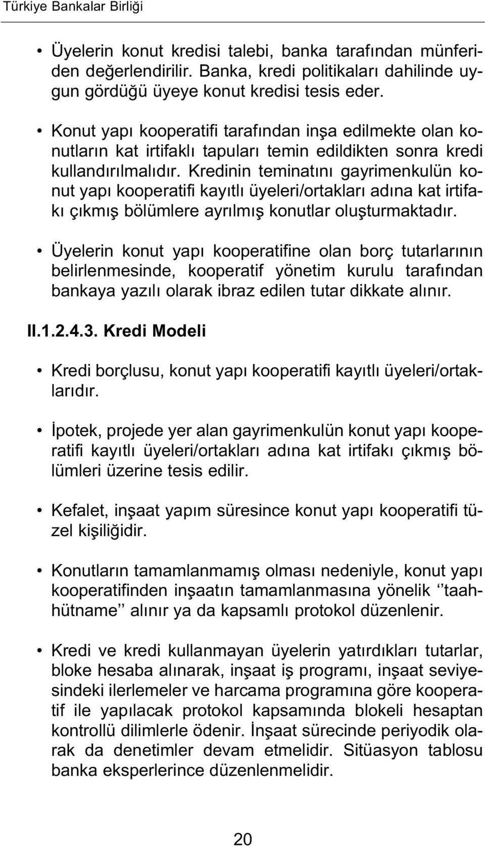 Kredinin teminat n gayrimenkulün konut yap kooperatifi kay tl üyeleri/ortaklar ad na kat irtifak ç km fl bölümlere ayr lm fl konutlar oluflturmaktad r.