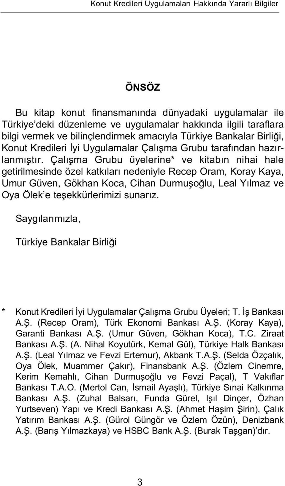 Çal flma Grubu üyelerine* ve kitab n nihai hale getirilmesinde özel katk lar nedeniyle Recep Oram, Koray Kaya, Umur Güven, Gökhan Koca, Cihan Durmuflo lu, Leal Y lmaz ve Oya Ölek e teflekkürlerimizi