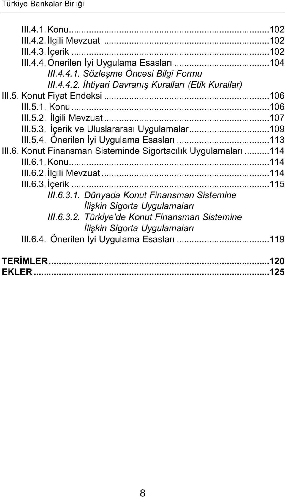 ..114 III.6.1. Konu...114 III.6.2. lgili Mevzuat...114 III.6.3. çerik...115 III.6.3.1. Dünyada Konut Finansman Sistemine liflkin Sigorta Uygulamalar III.6.3.2. Türkiye de Konut Finansman Sistemine liflkin Sigorta Uygulamalar III.