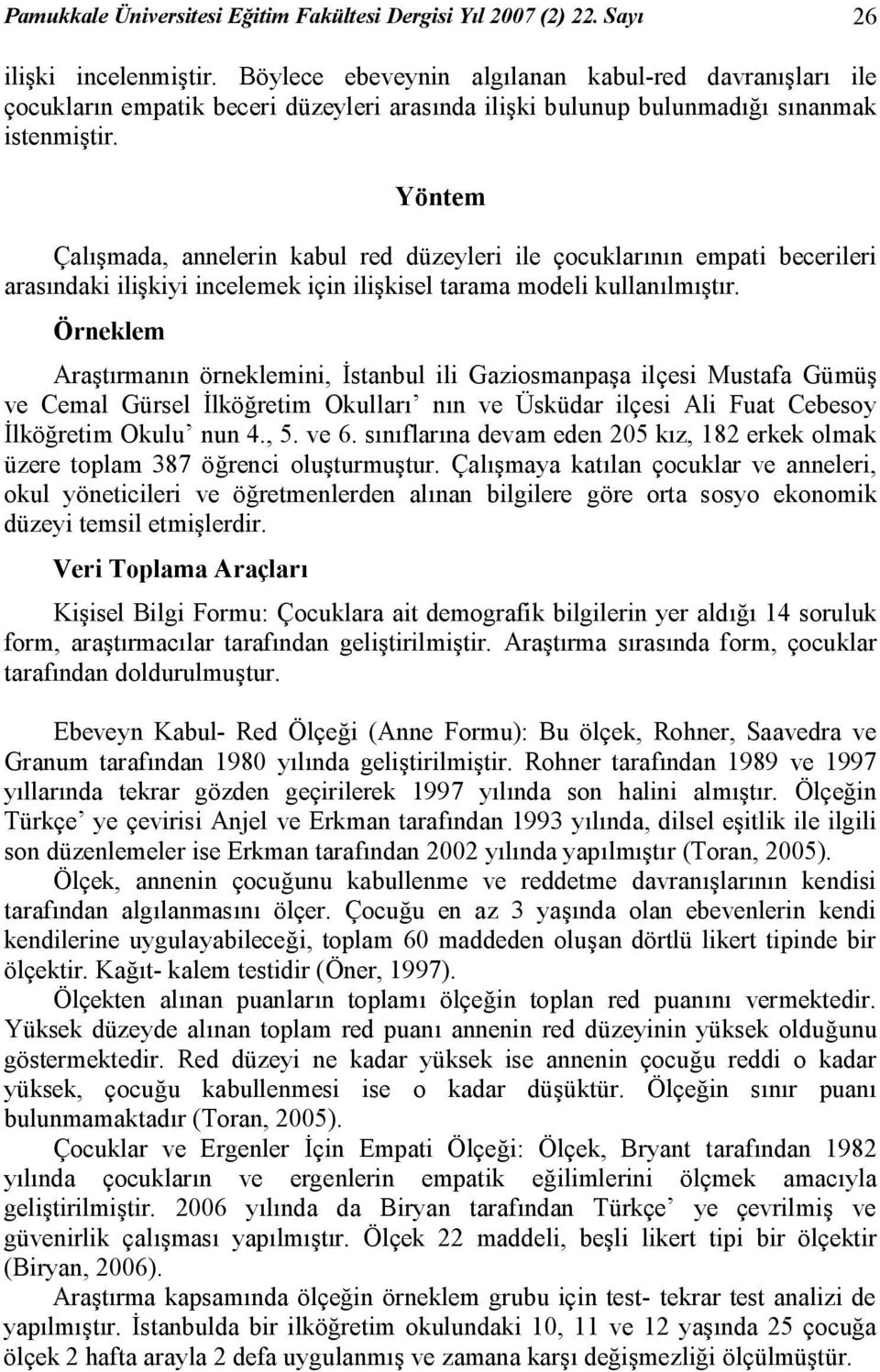 Yöntem Çalışmada, annelerin kabul red düzeyleri ile çocuklarının empati becerileri arasındaki ilişkiyi incelemek için ilişkisel tarama modeli kullanılmıştır.