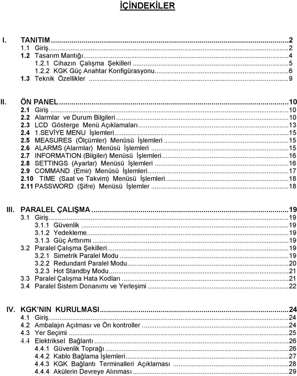 ..15 2.7 INFORMATION (Bilgiler) Menüsü İşlemleri...16 2.8 SETTINGS (Ayarlar) Menüsü İşlemleri...16 2.9 COMMAND (Emir) Menüsü İşlemleri...17 2.10 TIME (Saat ve Takvim) Menüsü İşlemleri...18 2.