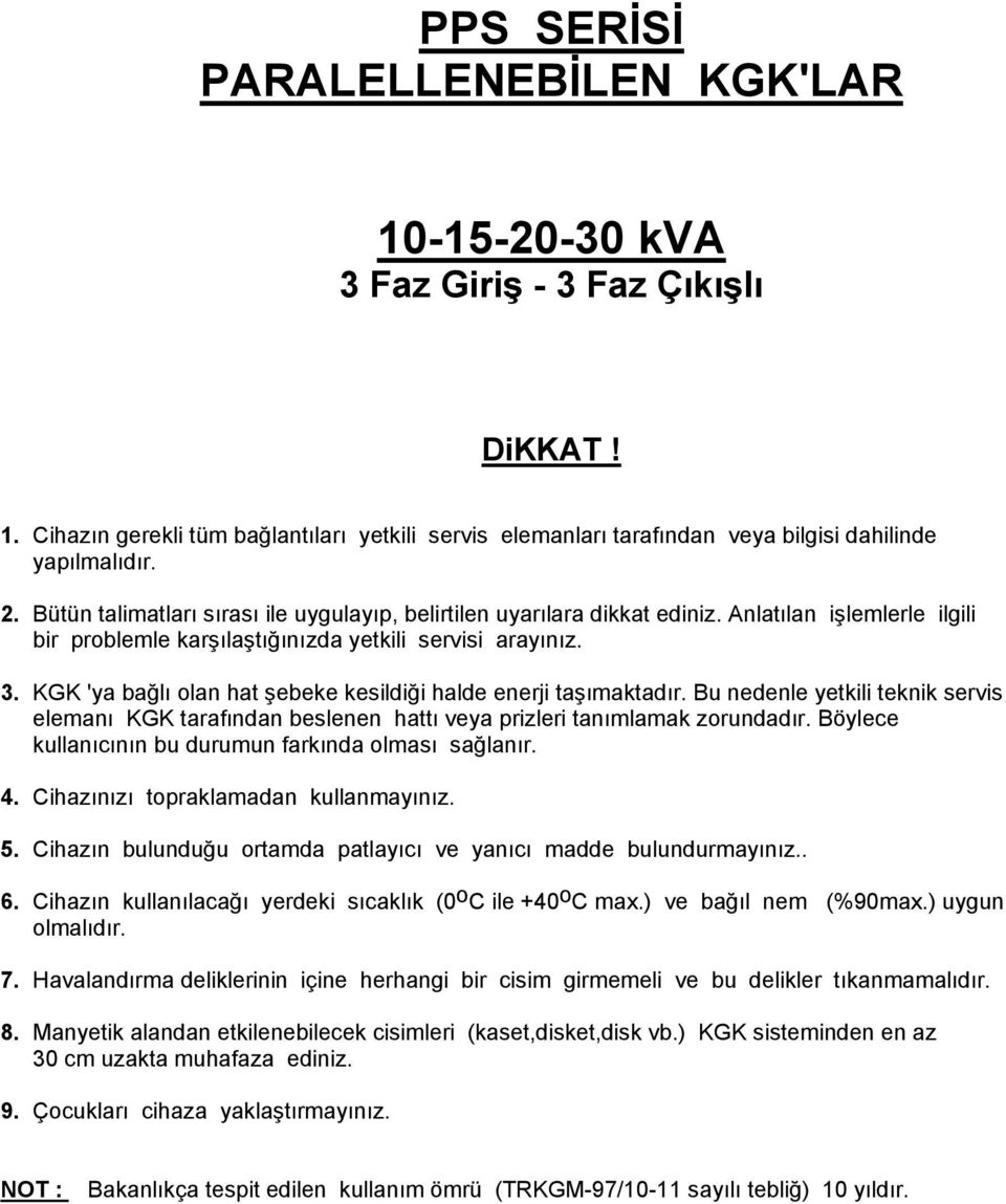 KGK 'ya bağlı olan hat şebeke kesildiği halde enerji taşımaktadır. Bu nedenle yetkili teknik servis elemanı KGK tarafından beslenen hattı veya prizleri tanımlamak zorundadır.