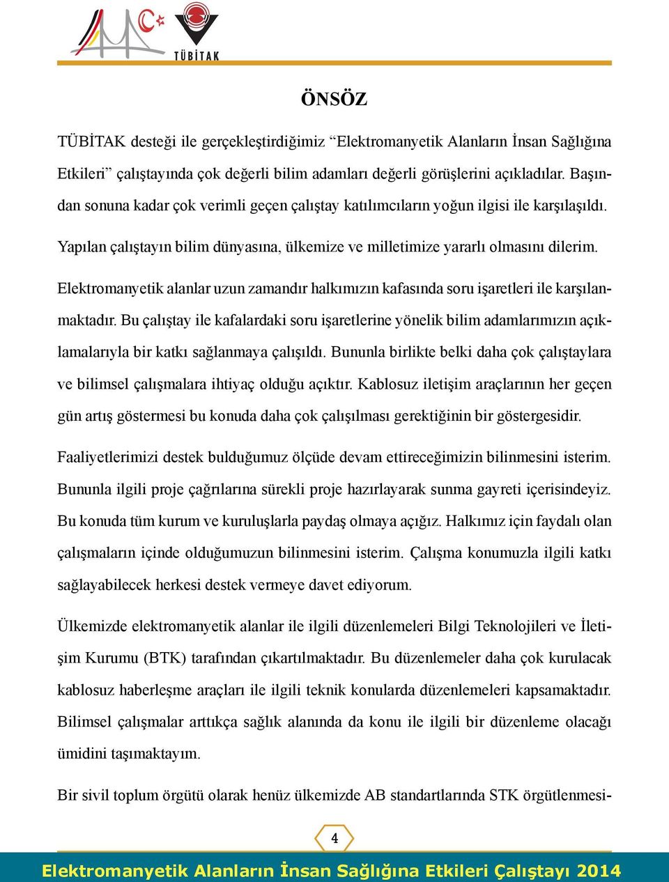 Elektromanyetik alanlar uzun zamandır halkımızın kafasında soru işaretleri ile karşılanmaktadır.