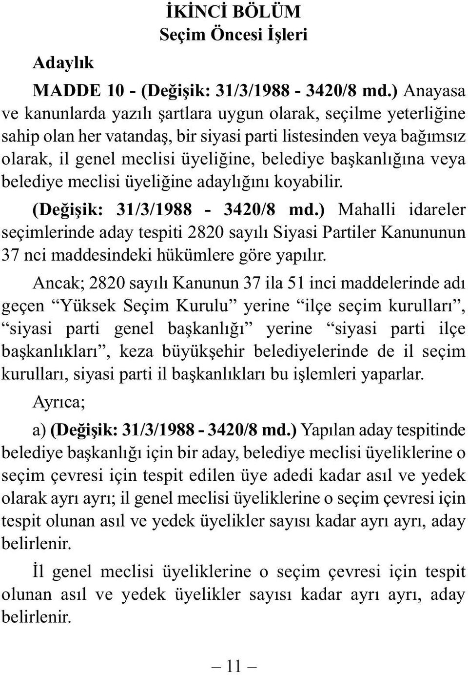 veya belediye meclisi üyeliðine adaylýðýný koyabilir. (Deðiþik: 31/3/1988-3420/8 md.