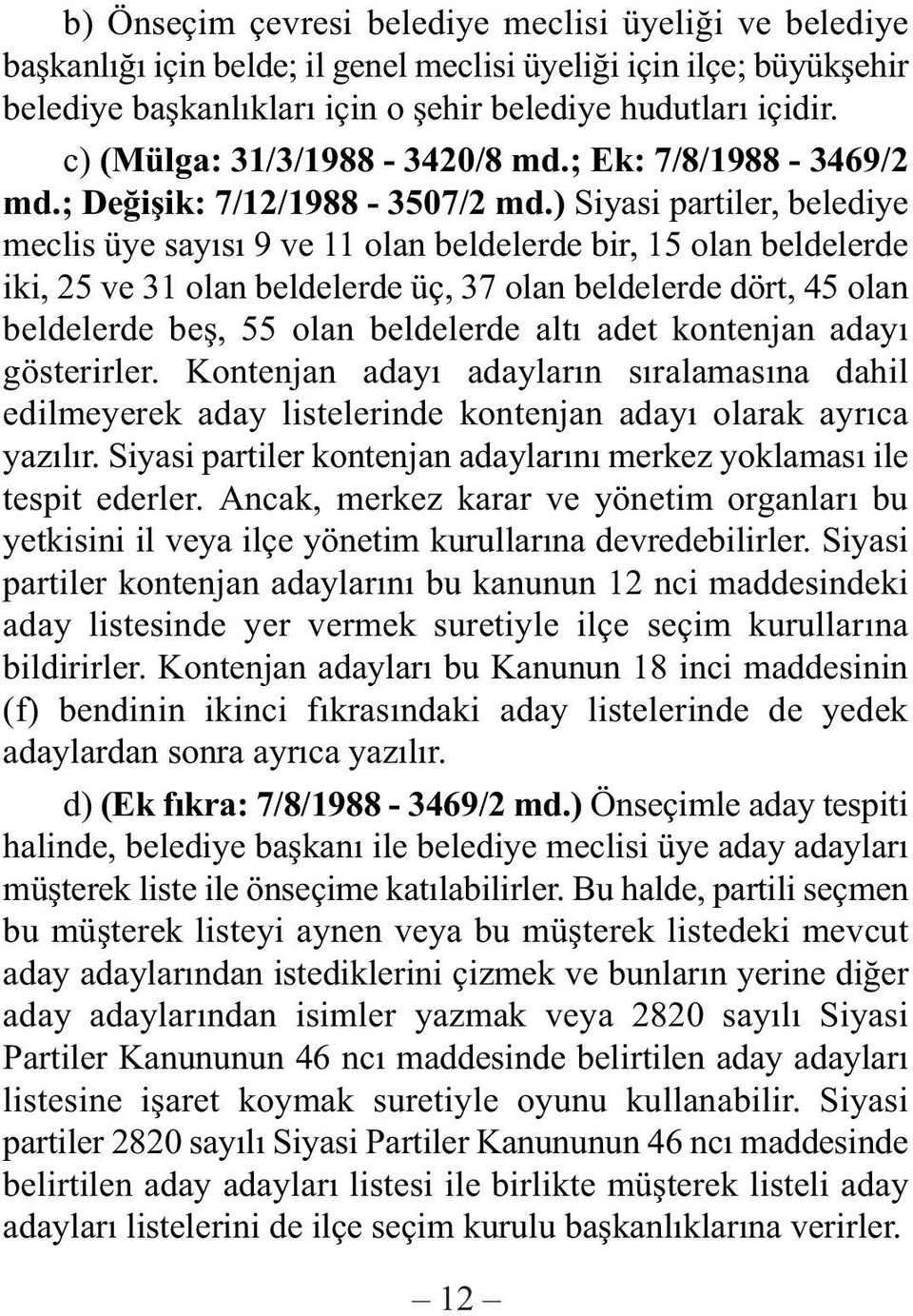 ) Siyasi partiler, belediye meclis üye sayýsý 9 ve 11 olan beldelerde bir, 15 olan beldelerde iki, 25 ve 31 olan beldelerde üç, 37 olan beldelerde dört, 45 olan beldelerde beþ, 55 olan beldelerde