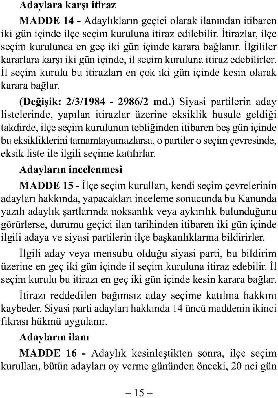 Ýl seçim kurulu bu itirazlarý en çok iki gün içinde kesin olarak karara baðlar. (Deðiþik: 2/3/1984-2986/2 md.