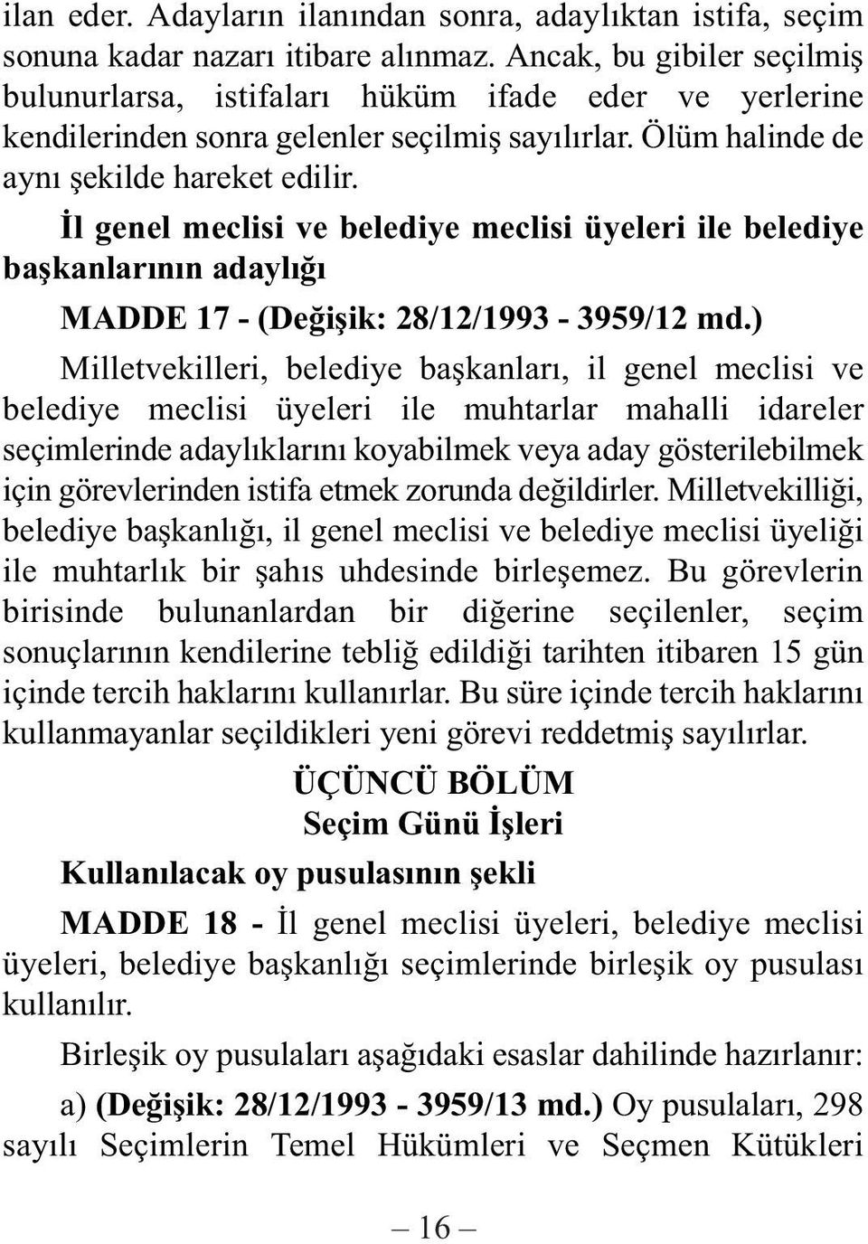 Ýl genel meclisi ve belediye meclisi üyeleri ile belediye baþkanlarýnýn adaylýðý MADDE 17 - (Deðiþik: 28/12/1993-3959/12 md.