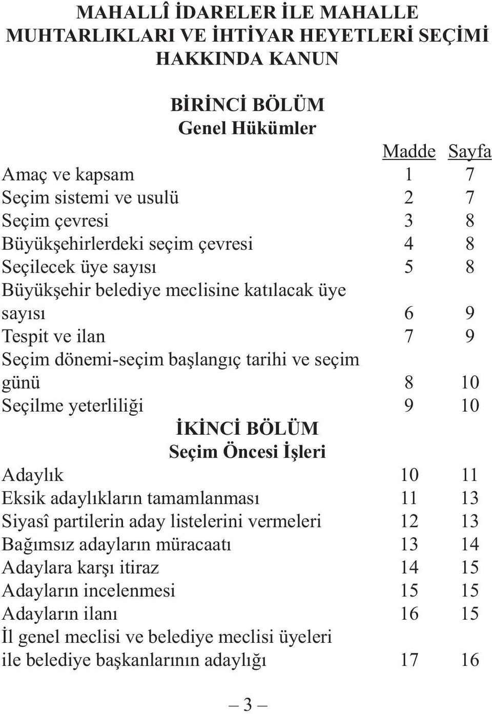 seçim günü 8 10 Seçilme yeterliliði 9 10 ÝKÝNCÝ BÖLÜM Seçim Öncesi Ýþleri Adaylýk 10 11 Eksik adaylýklarýn tamamlanmasý 11 13 Siyasî partilerin aday listelerini vermeleri 12 13 Baðýmsýz