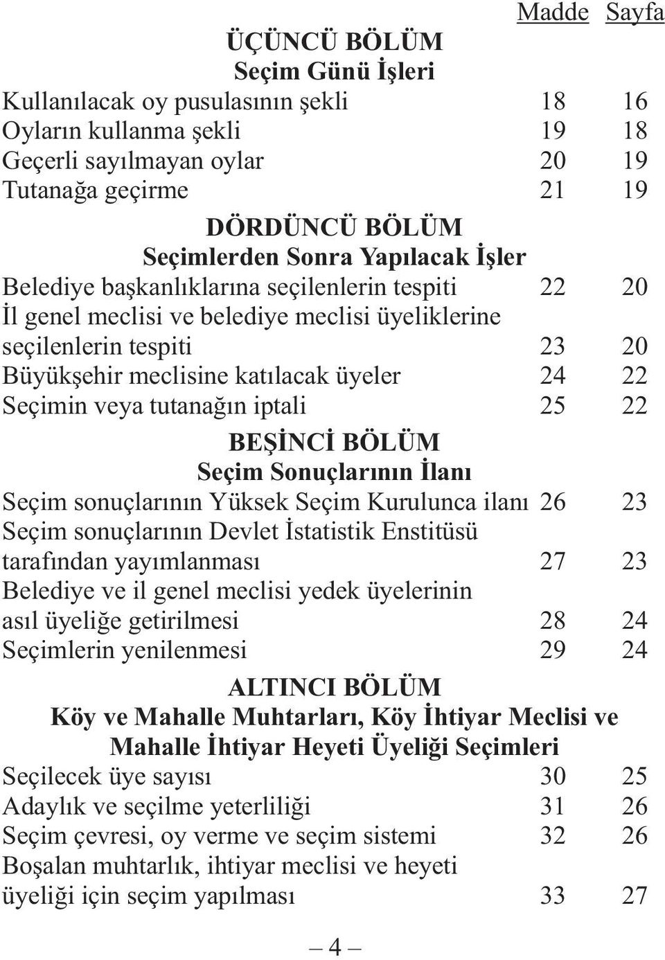 veya tutanaðýn iptali 25 22 BEÞÝNCÝ BÖLÜM Seçim Sonuçlarýnýn Ýlaný Seçim sonuçlarýnýn Yüksek Seçim Kurulunca ilaný 26 23 Seçim sonuçlarýnýn Devlet Ýstatistik Enstitüsü tarafýndan yayýmlanmasý 27 23