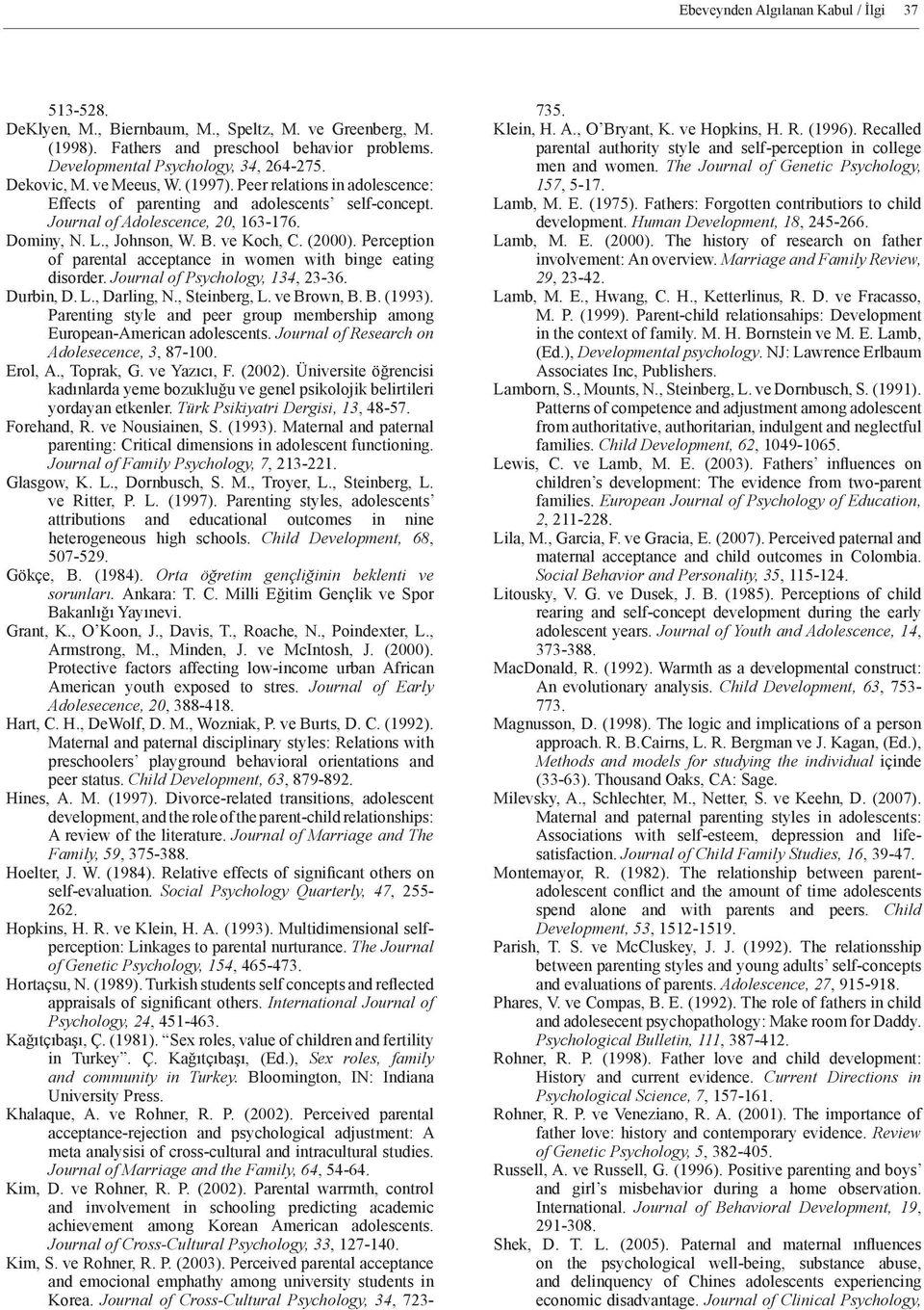 (2000). Perception of parental acceptance in women with binge eating disorder. Journal of Psychology, 134, 23-36. Durbin, D. L., Darling, N., Steinberg, L. ve Brown, B. B. (1993).