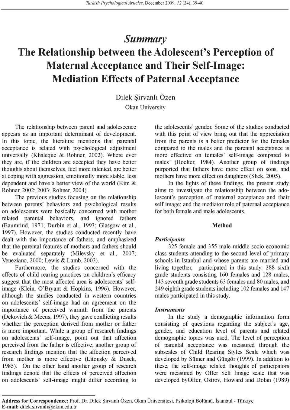 In this topic, the literature mentions that parental acceptance is related with psychological adjustment universally (Khaleque & Rohner, 2002).