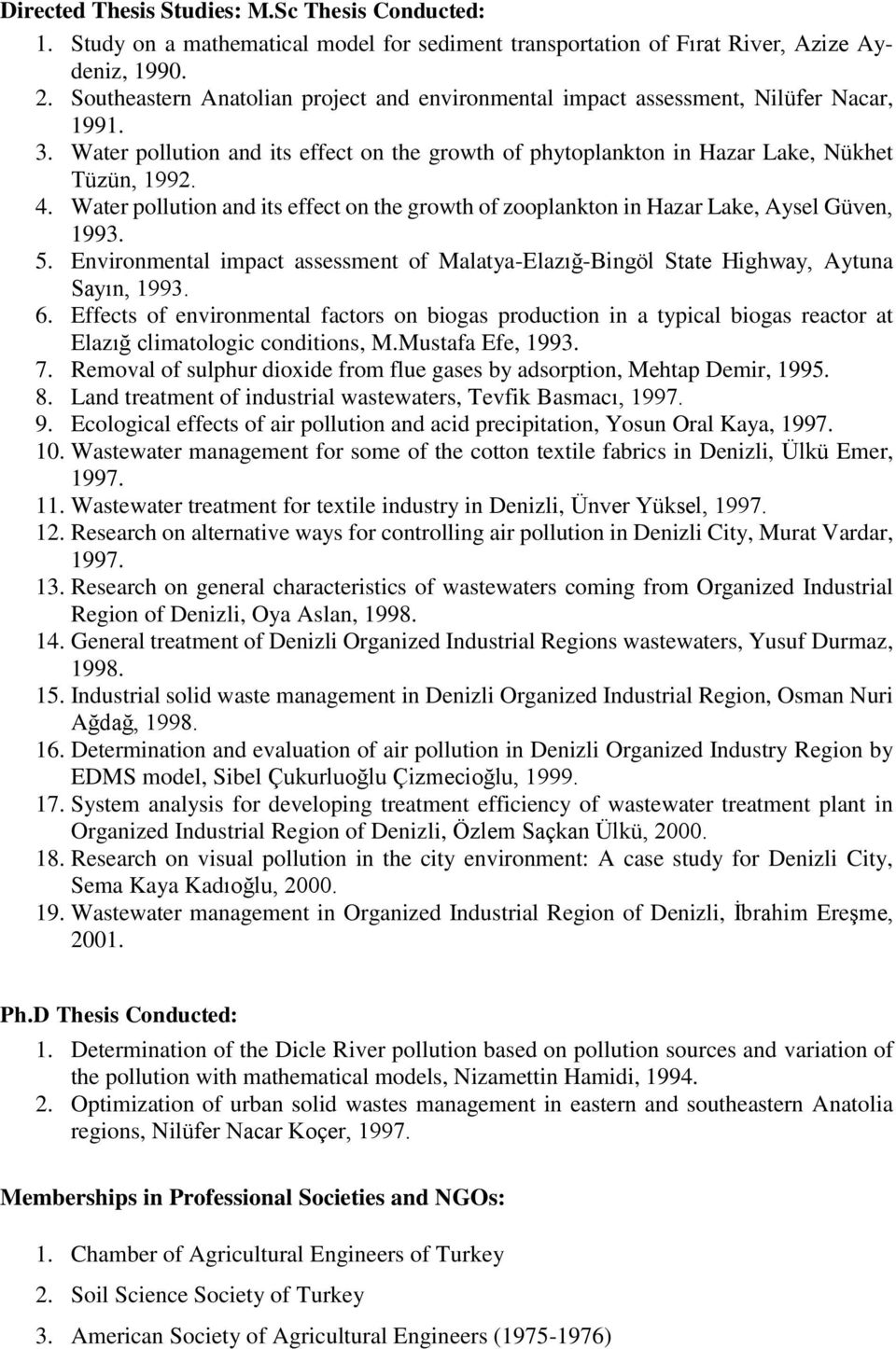 Water pollution and its effect on the growth of zooplankton in Hazar Lake, Aysel Güven, 1993. 5. Environmental impact assessment of Malatya-Elazığ-Bingöl State Highway, Aytuna Sayın, 1993. 6.