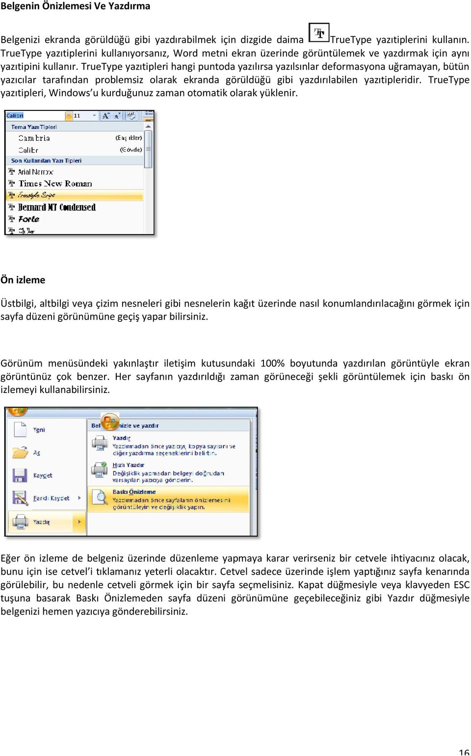 TrueType yazıtipleri hangi puntoda yazılırsa yazılsınlar deformasyona uğramayan, bütün yazıcılar tarafından problemsiz olarak ekranda görüldüğü gibi yazdırılabilen yazıtipleridir.