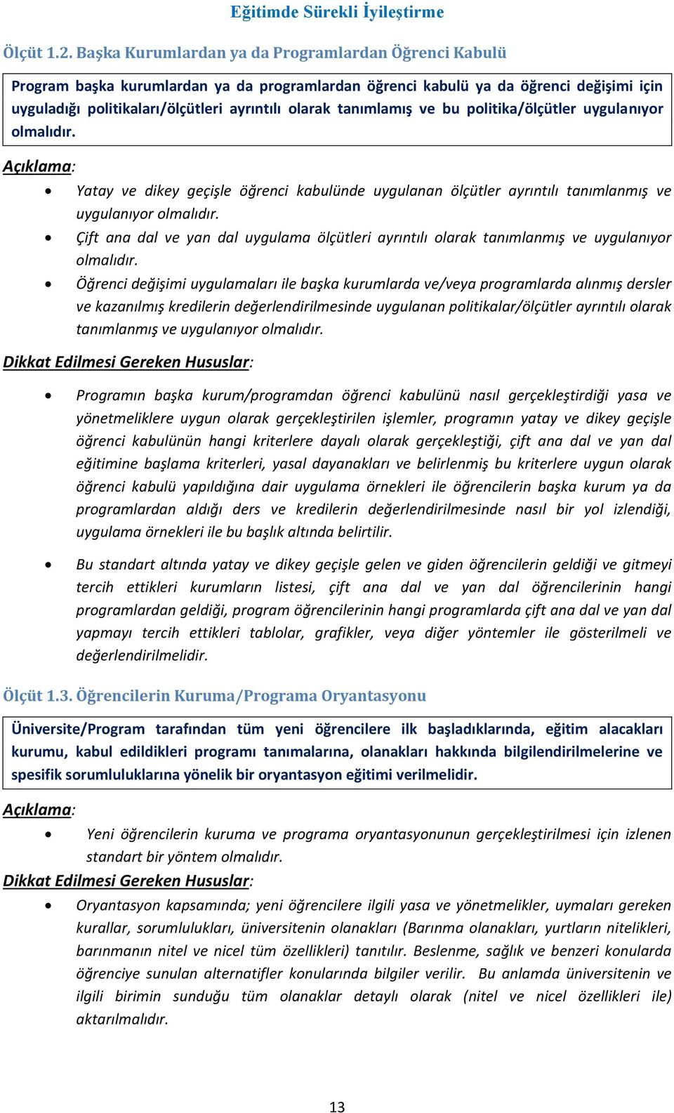 tanımlamış ve bu politika/ölçütler uygulanıyor olmalıdır. Yatay ve dikey geçişle öğrenci kabulünde uygulanan ölçütler ayrıntılı tanımlanmış ve uygulanıyor olmalıdır.