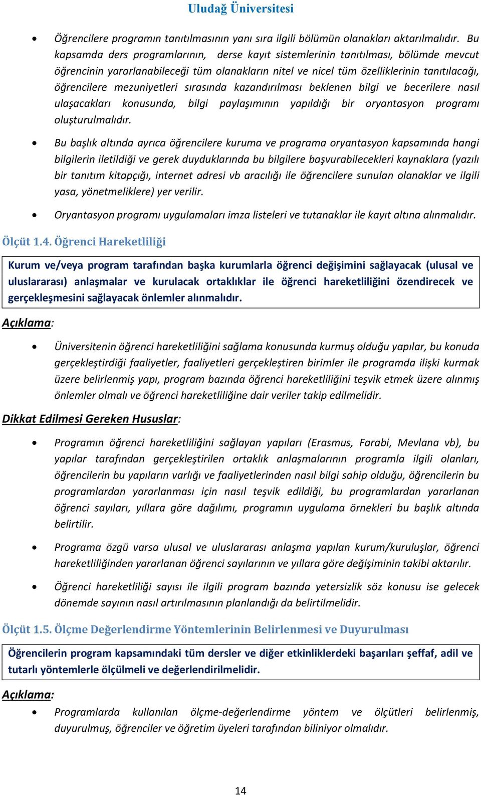 mezuniyetleri sırasında kazandırılması beklenen bilgi ve becerilere nasıl ulaşacakları konusunda, bilgi paylaşımının yapıldığı bir oryantasyon programı oluşturulmalıdır.