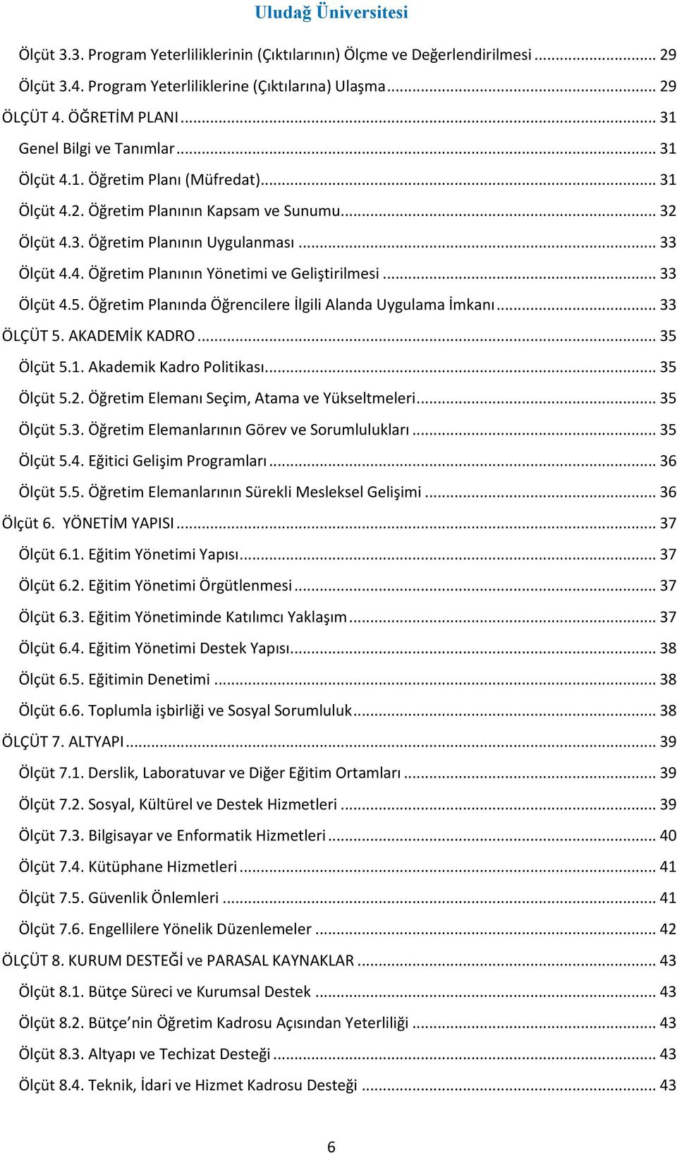 .. 33 Ölçüt 4.5. Öğretim Planında Öğrencilere İlgili Alanda Uygulama İmkanı... 33 ÖLÇÜT 5. AKADEMİK KADRO... 35 Ölçüt 5.1. Akademik Kadro Politikası... 35 Ölçüt 5.2.