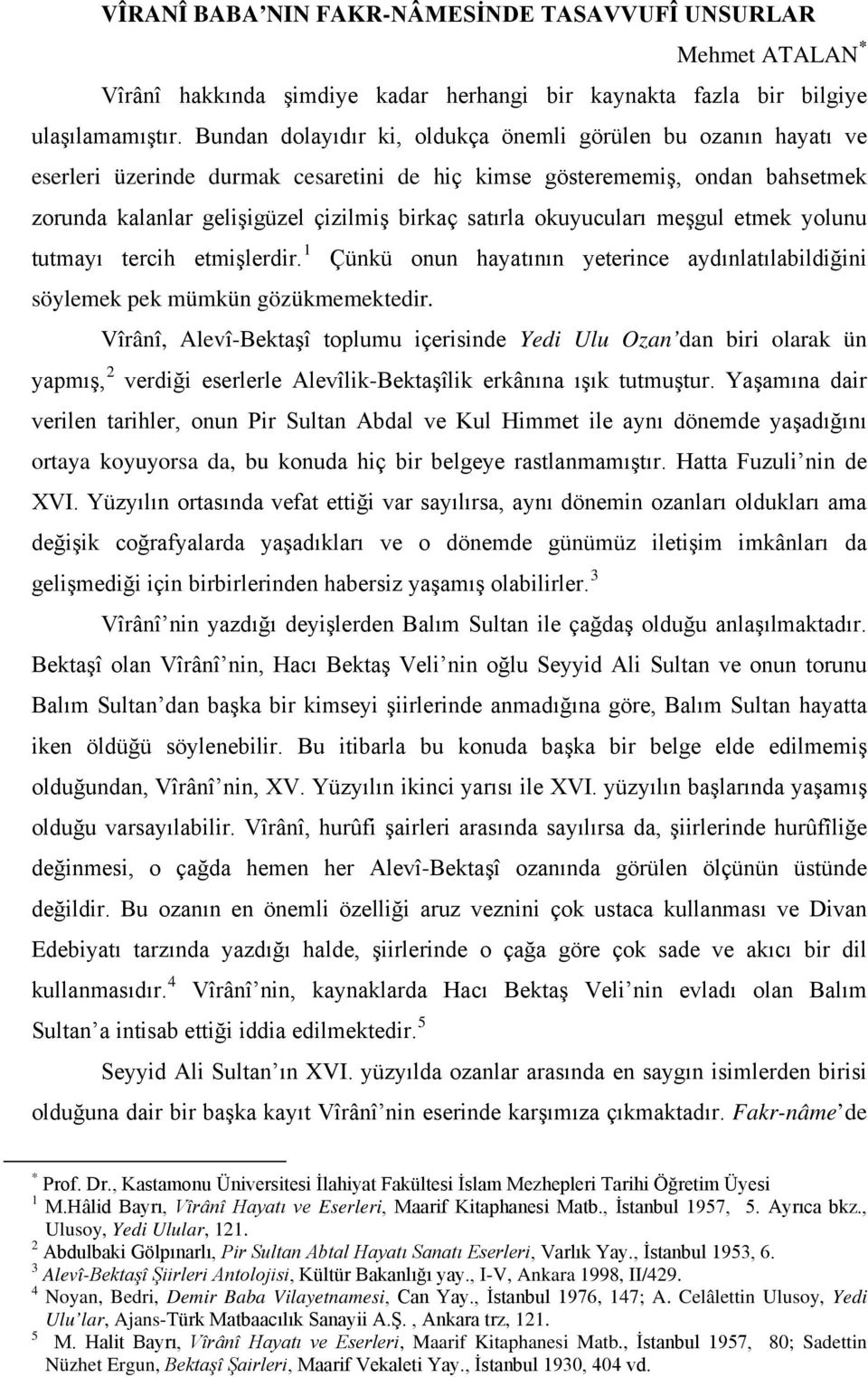 okuyucuları meşgul etmek yolunu tutmayı tercih etmişlerdir. 1 Çünkü onun hayatının yeterince aydınlatılabildiğini söylemek pek mümkün gözükmemektedir.