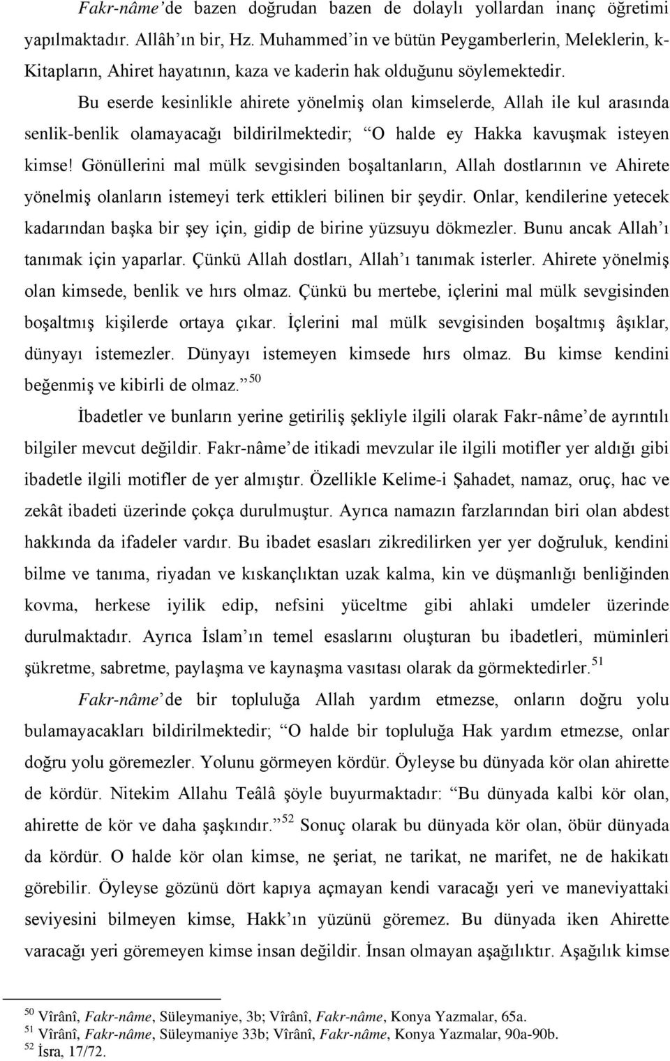 Bu eserde kesinlikle ahirete yönelmiş olan kimselerde, Allah ile kul arasında senlik-benlik olamayacağı bildirilmektedir; O halde ey Hakka kavuşmak isteyen kimse!