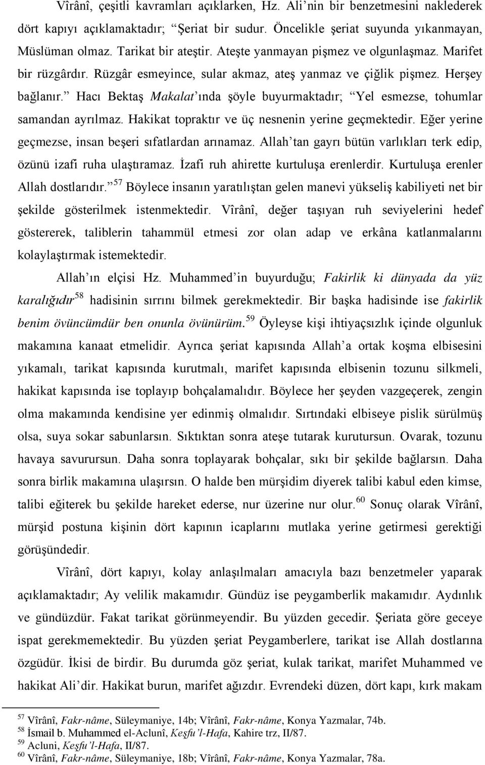 Hacı Bektaş Makalat ında şöyle buyurmaktadır; Yel esmezse, tohumlar samandan ayrılmaz. Hakikat topraktır ve üç nesnenin yerine geçmektedir. Eğer yerine geçmezse, insan beşeri sıfatlardan arınamaz.