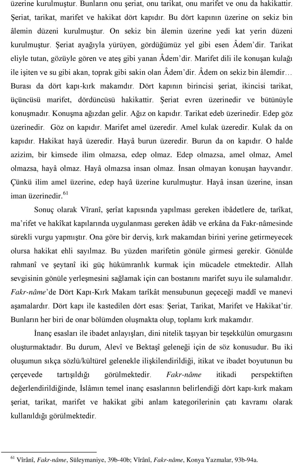 Tarikat eliyle tutan, gözüyle gören ve ateş gibi yanan Âdem dir. Marifet dili ile konuşan kulağı ile işiten ve su gibi akan, toprak gibi sakin olan Âdem dir.