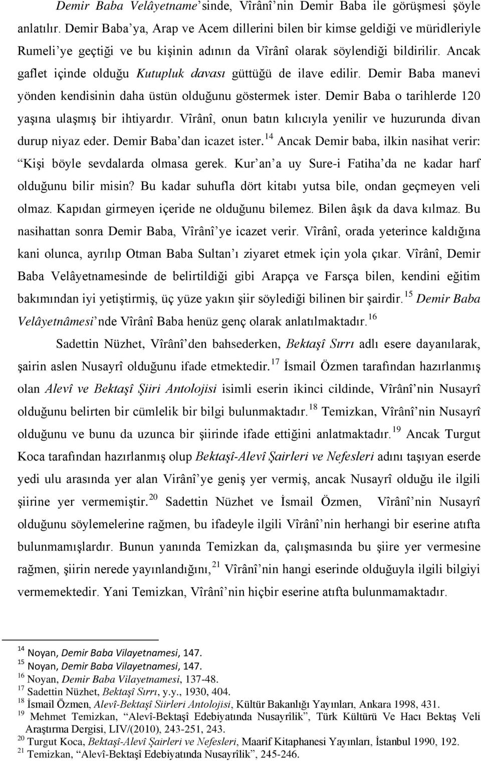 Ancak gaflet içinde olduğu Kutupluk davası güttüğü de ilave edilir. Demir Baba manevi yönden kendisinin daha üstün olduğunu göstermek ister. Demir Baba o tarihlerde 120 yaşına ulaşmış bir ihtiyardır.