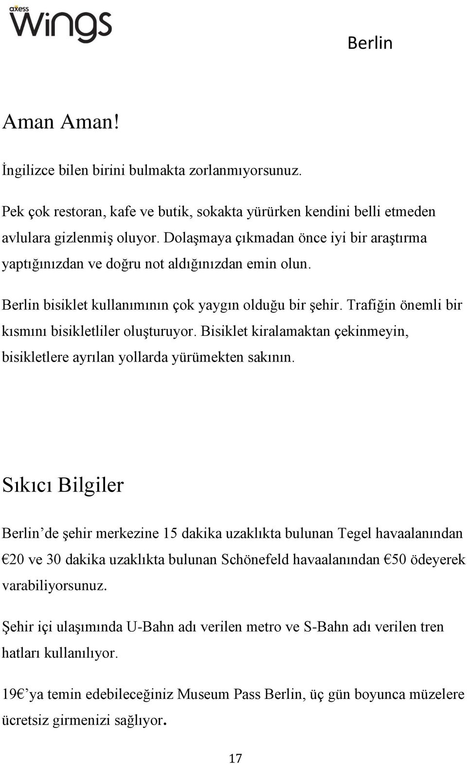 Trafiğin önemli bir kısmını bisikletliler oluşturuyor. Bisiklet kiralamaktan çekinmeyin, bisikletlere ayrılan yollarda yürümekten sakının.