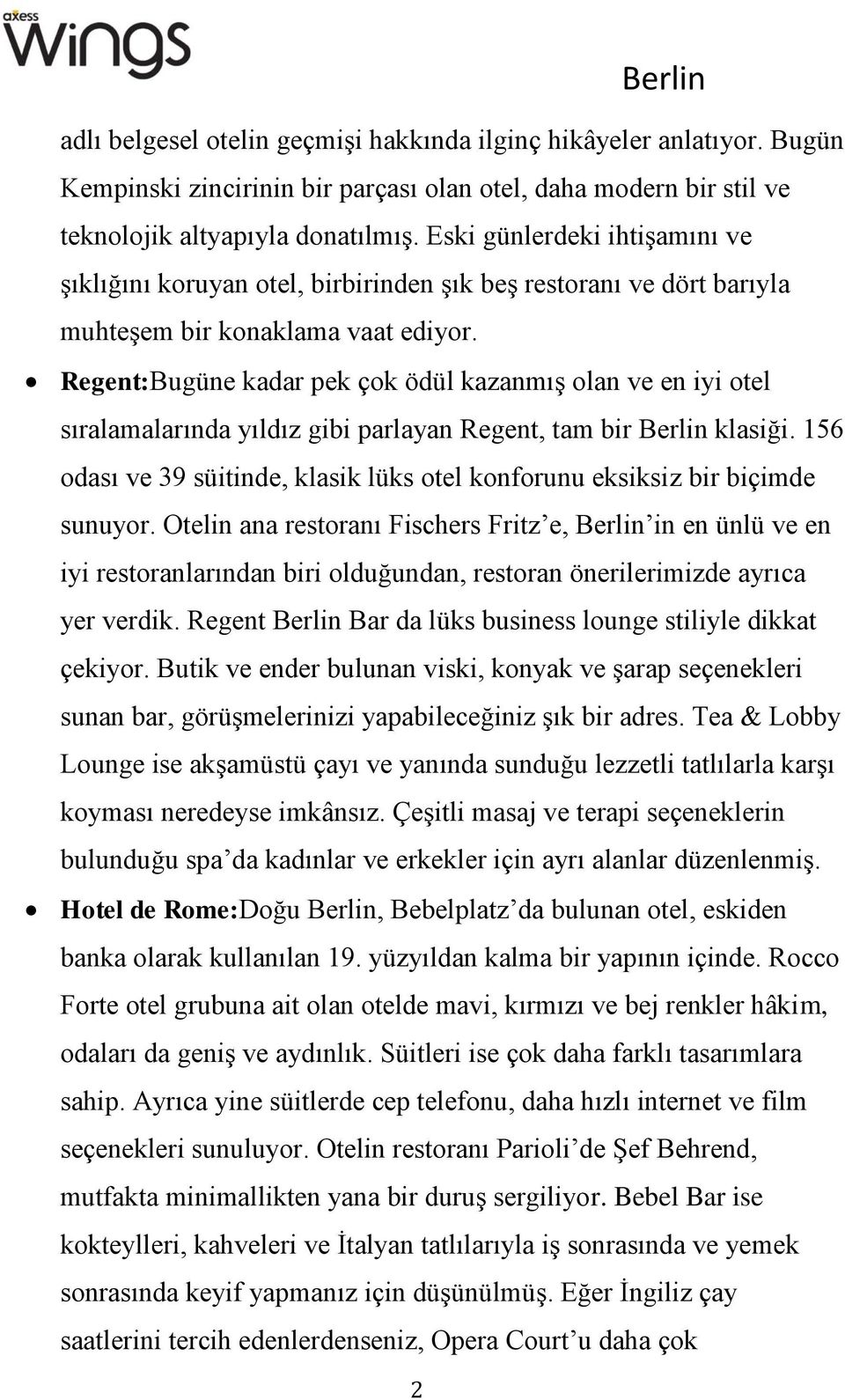 Regent:Bugüne kadar pek çok ödül kazanmış olan ve en iyi otel sıralamalarında yıldız gibi parlayan Regent, tam bir Berlin klasiği.