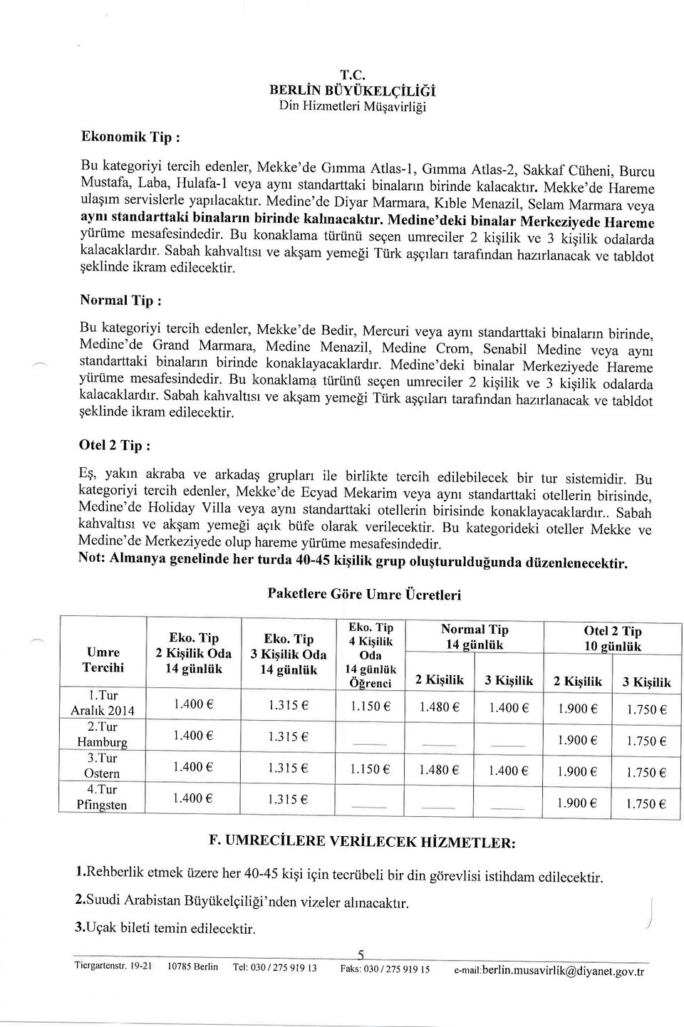 Medine'deki binalar Merkeziyede Hareme ytirüme mesafesindedir. Bu konaklama türünü segen umreciler 2 kiqilik ve : kigilik odalarda kalacaklardrr.