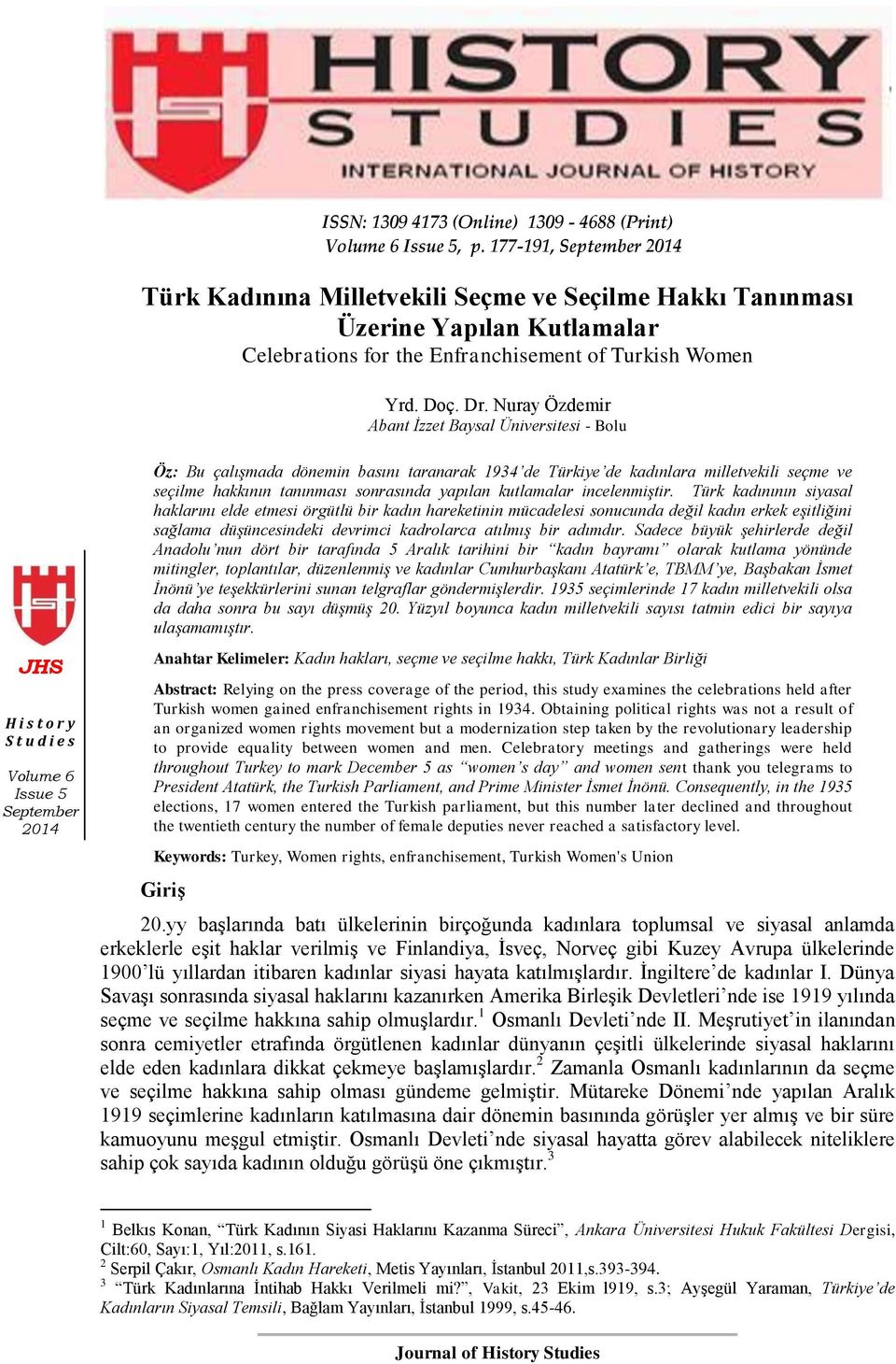 Nuray Özdemir Abant İzzet Baysal Üniversitesi - Bolu Öz: Bu çalışmada dönemin basını taranarak 1934 de Türkiye de kadınlara milletvekili seçme ve seçilme hakkının tanınması sonrasında yapılan